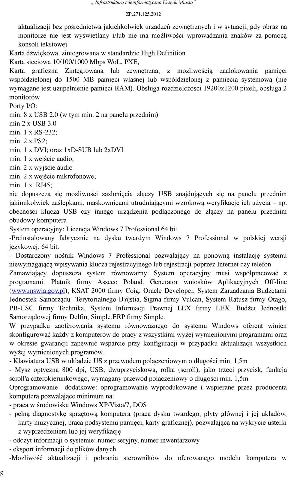 1500 MB pamięci własnej lub współdzielonej z pamięcią systemową (nie wymagane jest uzupełnienie pamięci RAM). Obsługa rozdzielczości 19200x1200 pixeli, obsługa 2 monitorów Porty I/O: min. 8 x USB 2.