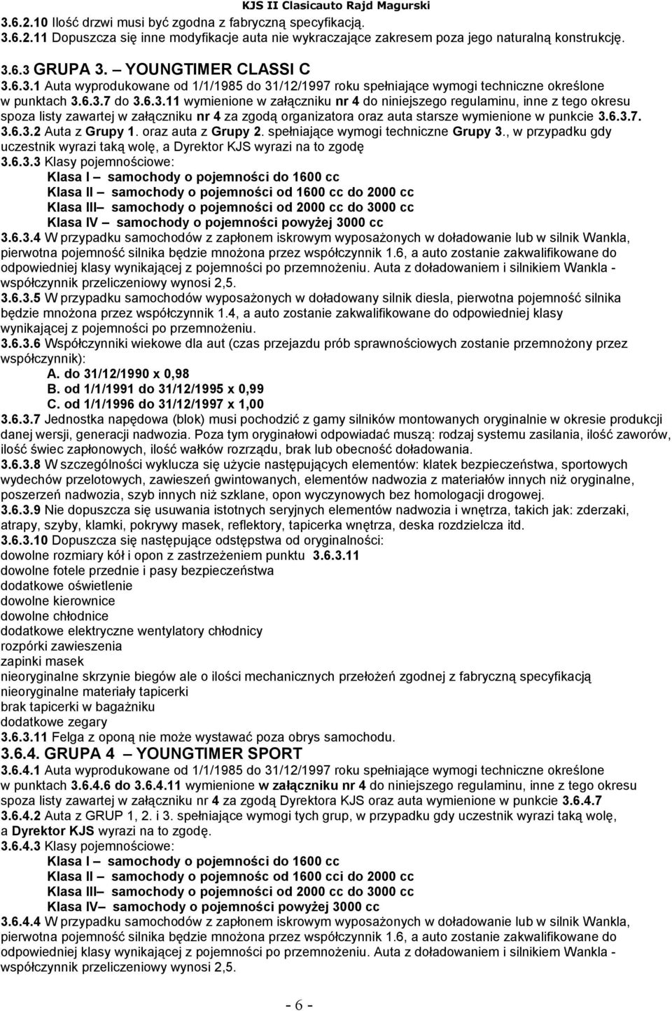 6.3.1 Auta wyprodukowane od 1/1/1985 do 31/12/1997 roku spełniające wymogi techniczne określone w punktach 3.6.3.7 do 3.6.3.11 wymienione w załączniku nr 4 do niniejszego regulaminu, inne z tego okresu spoza listy zawartej w załączniku nr 4 za zgodą organizatora oraz auta starsze wymienione w punkcie 3.