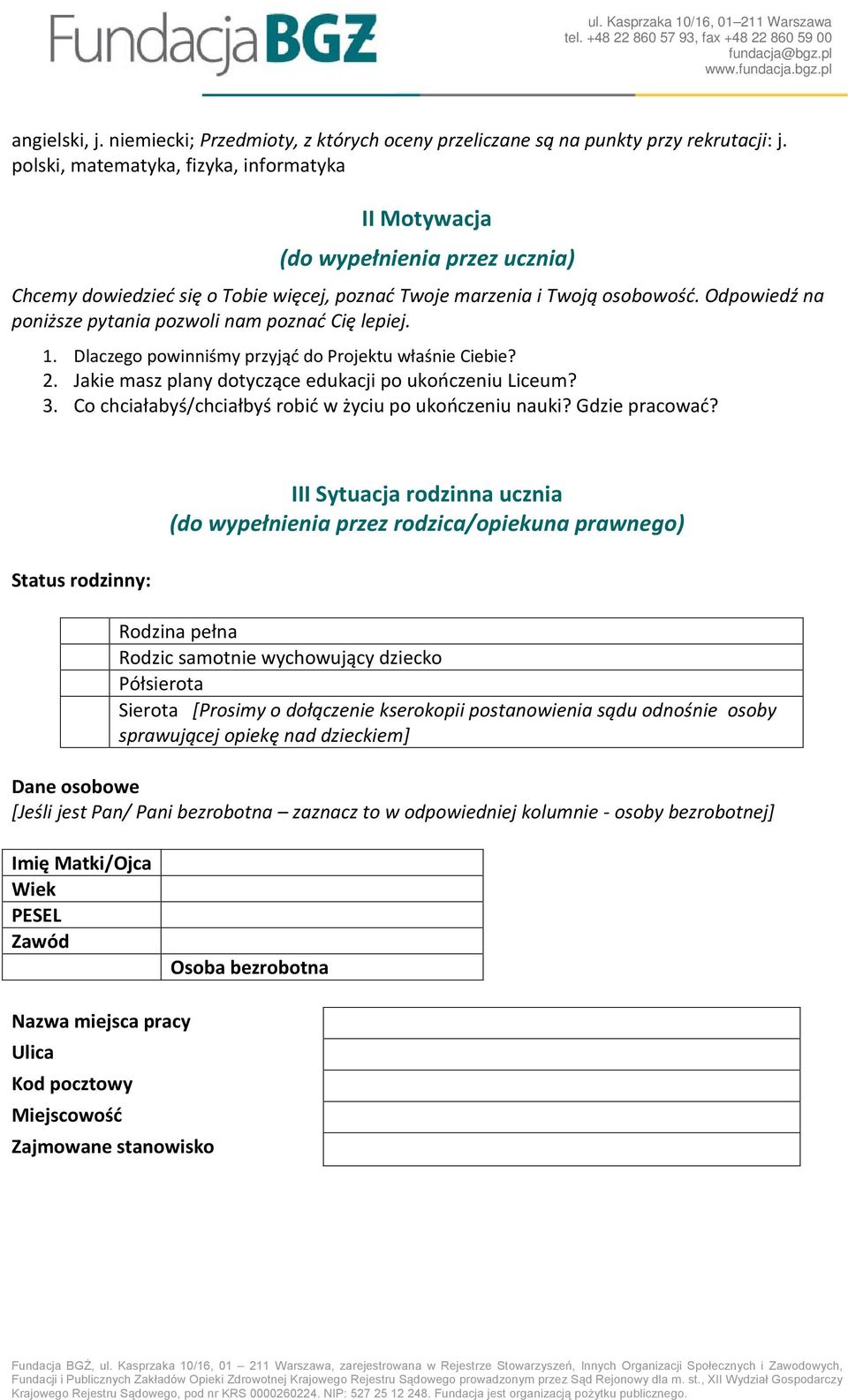 Odpowiedź na poniższe pytania pozwoli nam poznać Cię lepiej. 1. Dlaczego powinniśmy przyjąć do Projektu właśnie Ciebie? 2. Jakie masz plany dotyczące edukacji po ukończeniu Liceum? 3.