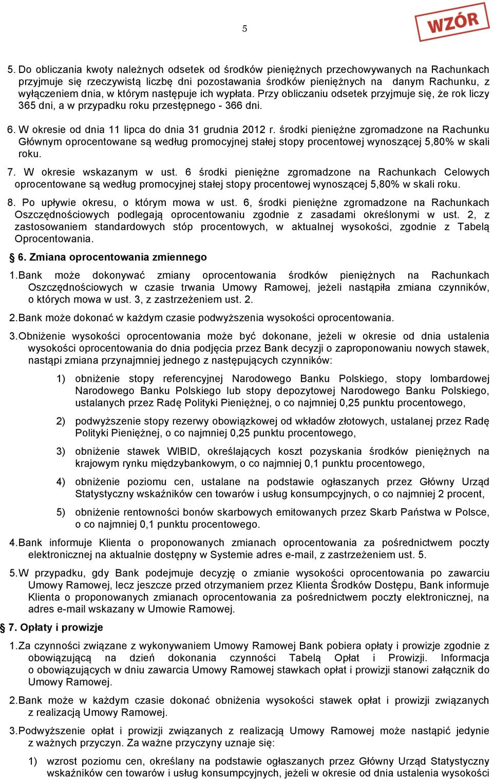 środki pieniężne zgromadzone na Rachunku Głównym oprocentowane są według promocyjnej stałej stopy procentowej wynoszącej 5,80% w skali roku. 7. W okresie wskazanym w ust.