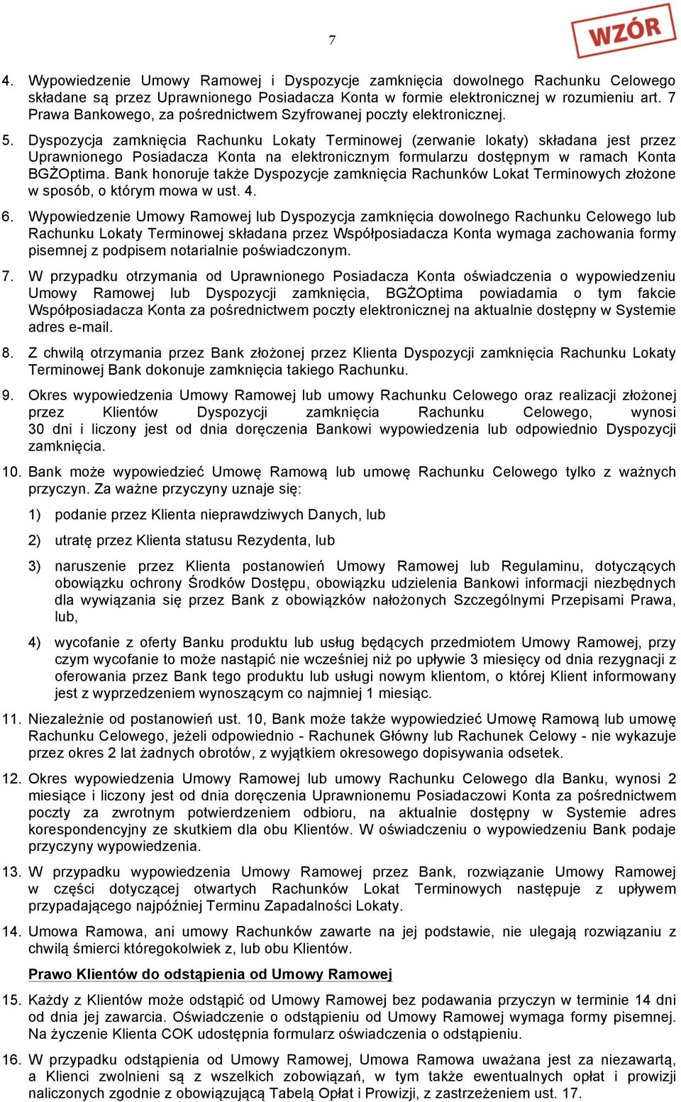 Dyspozycja zamknięcia Rachunku Lokaty Terminowej (zerwanie lokaty) składana jest przez Uprawnionego Posiadacza Konta na elektronicznym formularzu dostępnym w ramach Konta BGŻOptima.