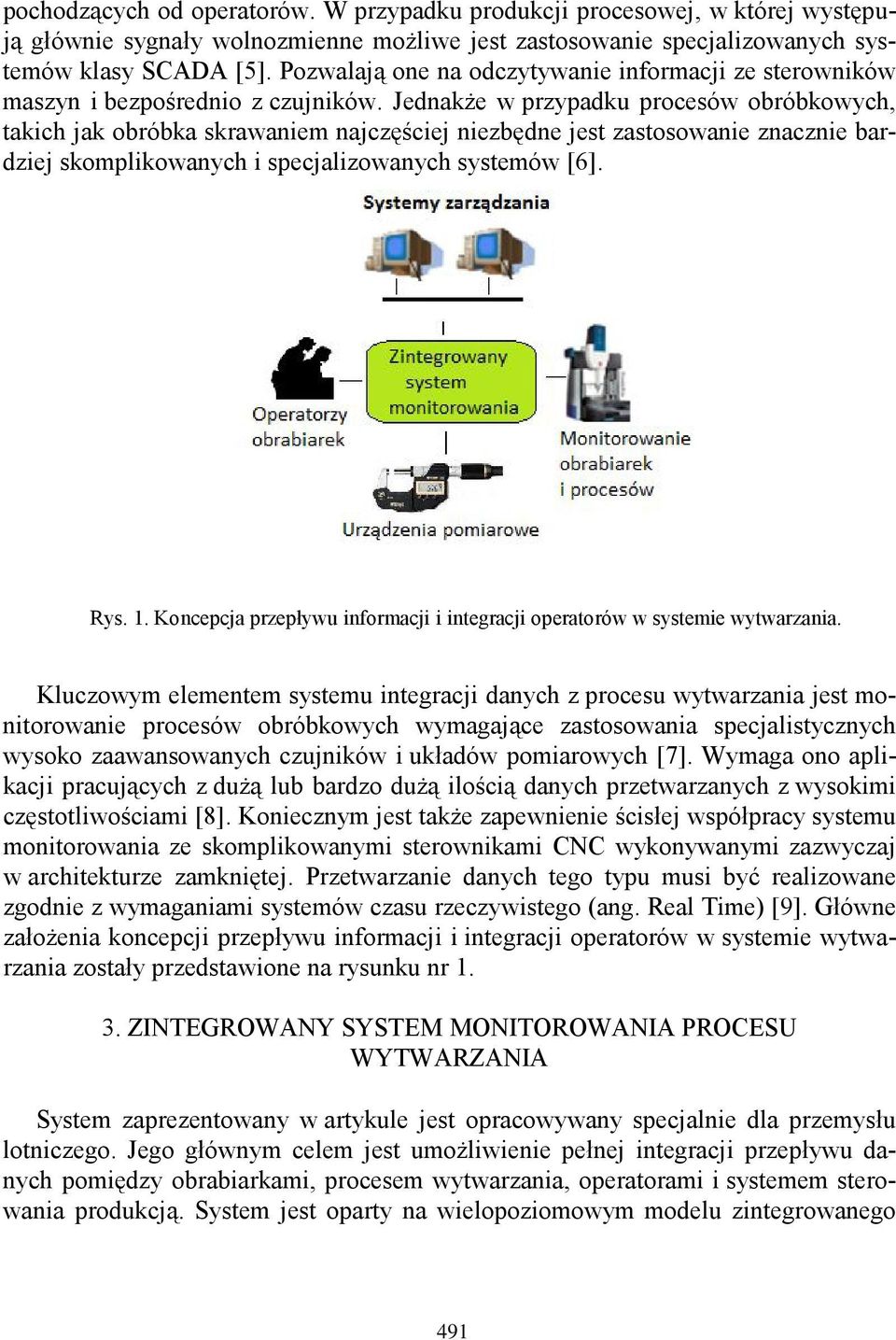 Jednakże w przypadku procesów obróbkowych, takich jak obróbka skrawaniem najczęściej niezbędne jest zastosowanie znacznie bardziej skomplikowanych i specjalizowanych systemów [6]. Rys. 1.