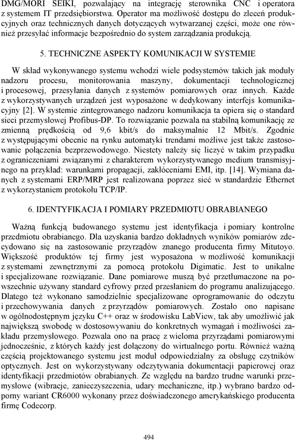 TECHNICZNE ASPEKTY KOMUNIKACJI W SYSTEMIE W skład wykonywanego systemu wchodzi wiele podsystemów takich jak moduły nadzoru procesu, monitorowania maszyny, dokumentacji technologicznej i procesowej,