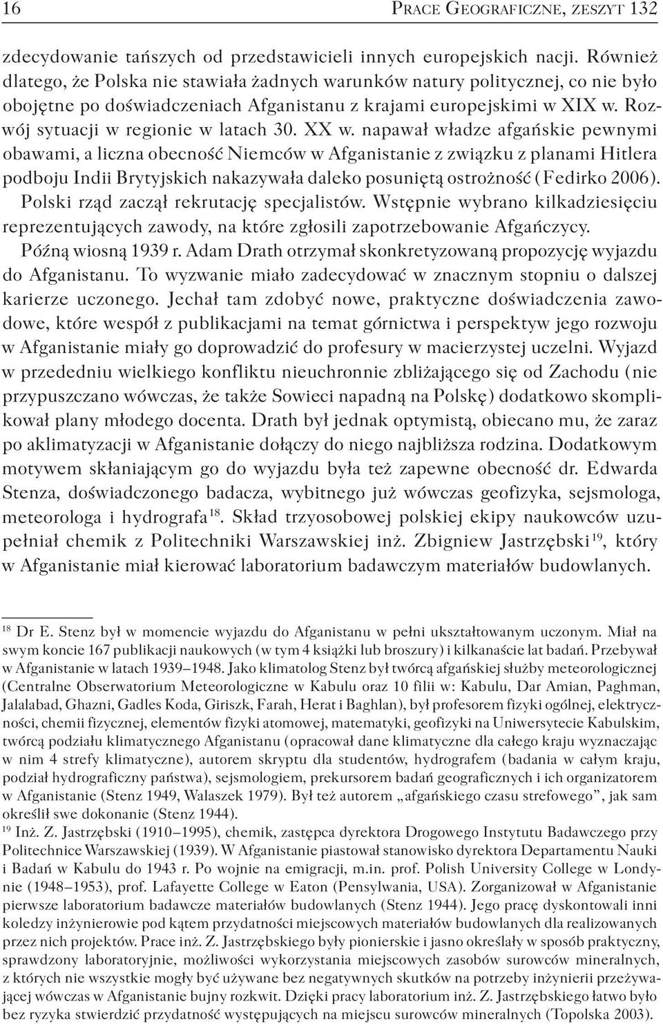 XX w. napawał władze afgańskie pewnymi obawami, a liczna obecność Niemców w Afganistanie z związku z planami Hitlera podboju Indii Brytyjskich nakazywała daleko posuniętą ostrożność ( Fedirko 2006 ).