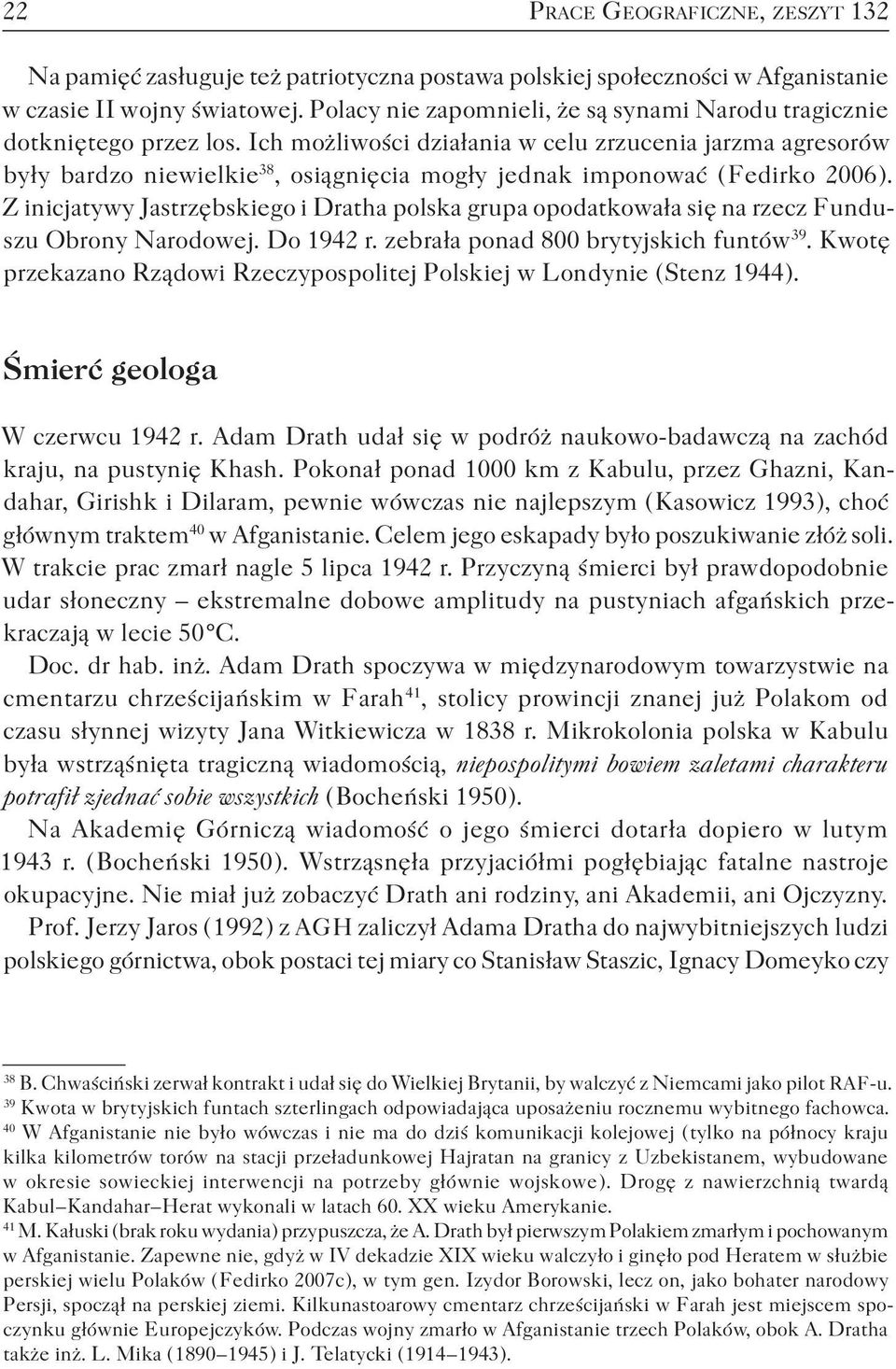 Ich możliwości działania w celu zrzucenia jarzma agresorów były bardzo niewielkie 38, osiągnięcia mogły jednak imponować ( Fedirko 2006 ).