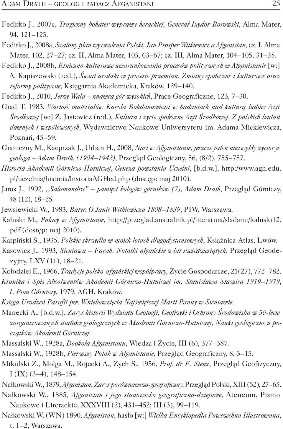 Kapiszewski ( red. ), Świat arabski w procesie przemian. Zmiany społeczne i kulturowe oraz reformy polityczne, Księgarnia Akademicka, Kraków, 129 140. Fedirko J.