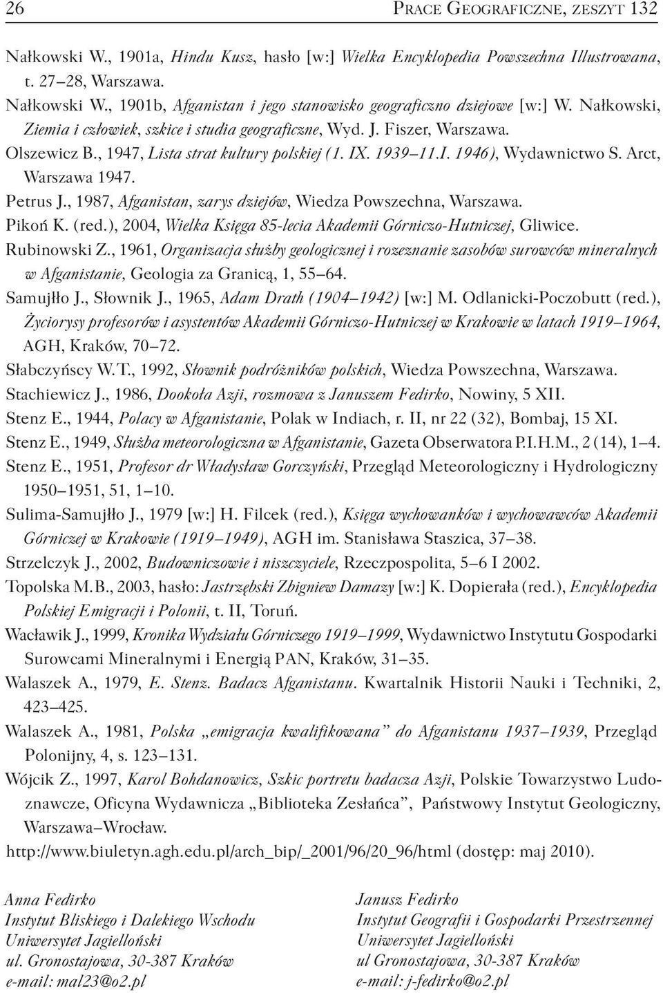 Petrus J., 1987, Afganistan, zarys dziejów, Wiedza Powszechna, Warszawa. Pikoń K. ( red. ), 2004, Wielka Księga 85-lecia Akademii Górniczo-Hutniczej, Gliwice. Rubinowski Z.