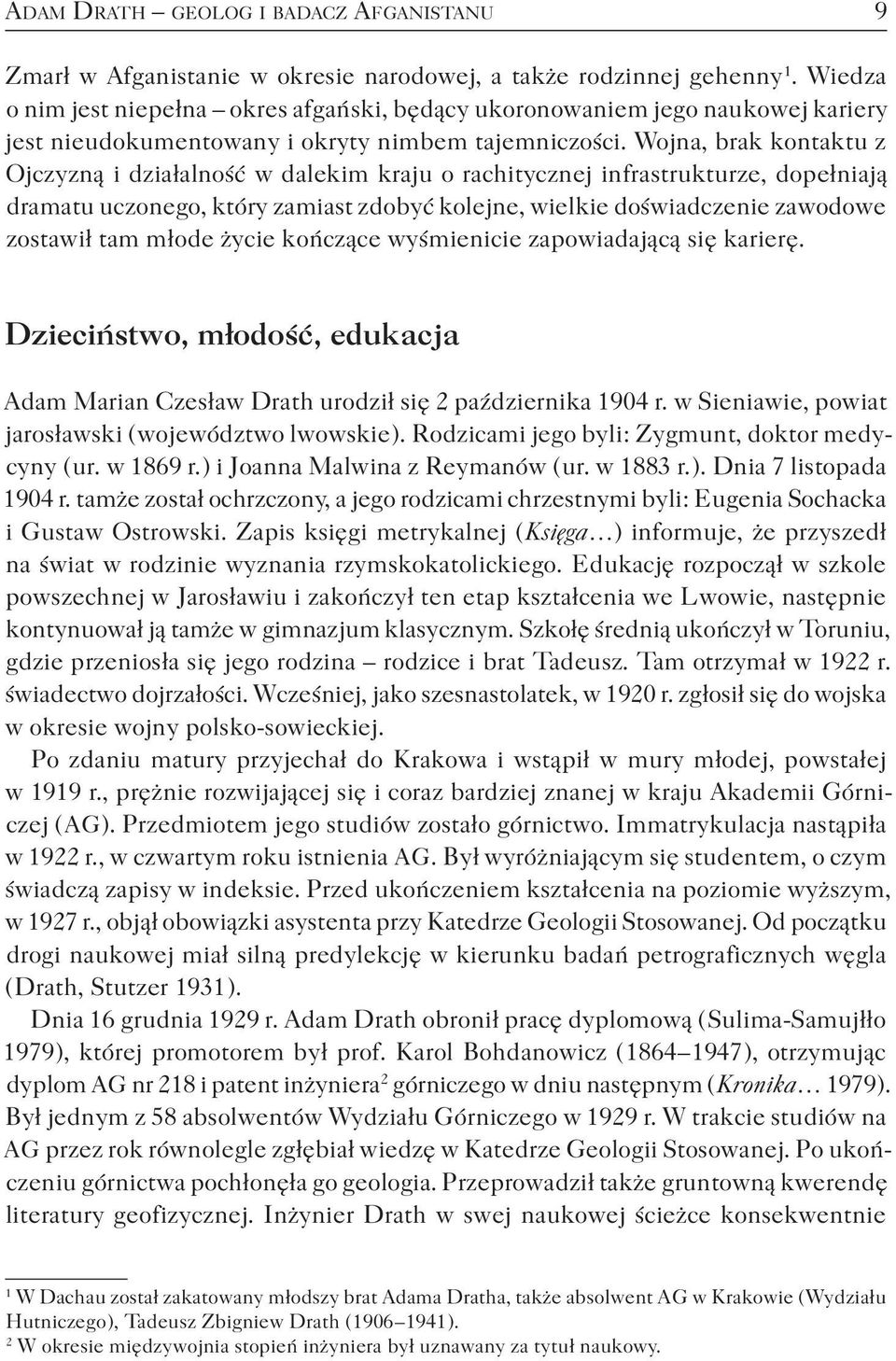 Wojna, brak kontaktu z Ojczyzną i działalność w dalekim kraju o rachitycznej infrastrukturze, dopełniają dramatu uczonego, który zamiast zdobyć kolejne, wielkie doświadczenie zawodowe zostawił tam