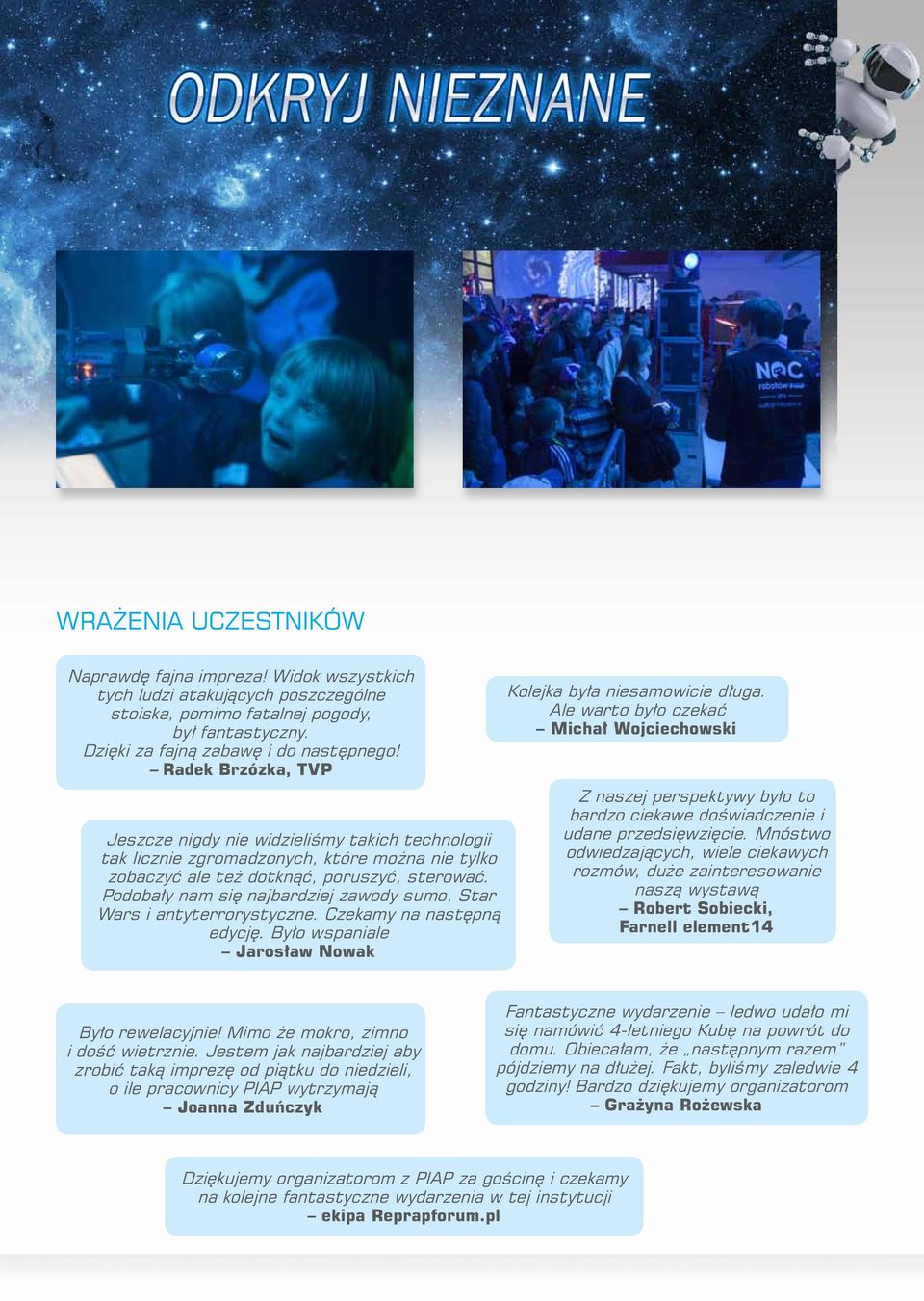 Podobały nam się najbardziej zawody sumo, Star Wars i antyterrorystyczne. Czekamy na następną edycję. Było wspaniale Jarosław Nowak Kolejka była niesamowicie długa.