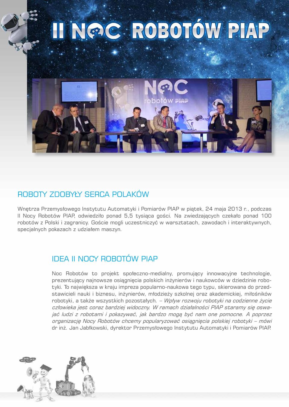 Idea II Nocy Robotów PIAP Noc Robotów to projekt społeczno-medialny, promujący innowacyjne technologie, prezentujący najnowsze osiągnięcia polskich inżynierów i naukowców w dziedzinie robotyki.