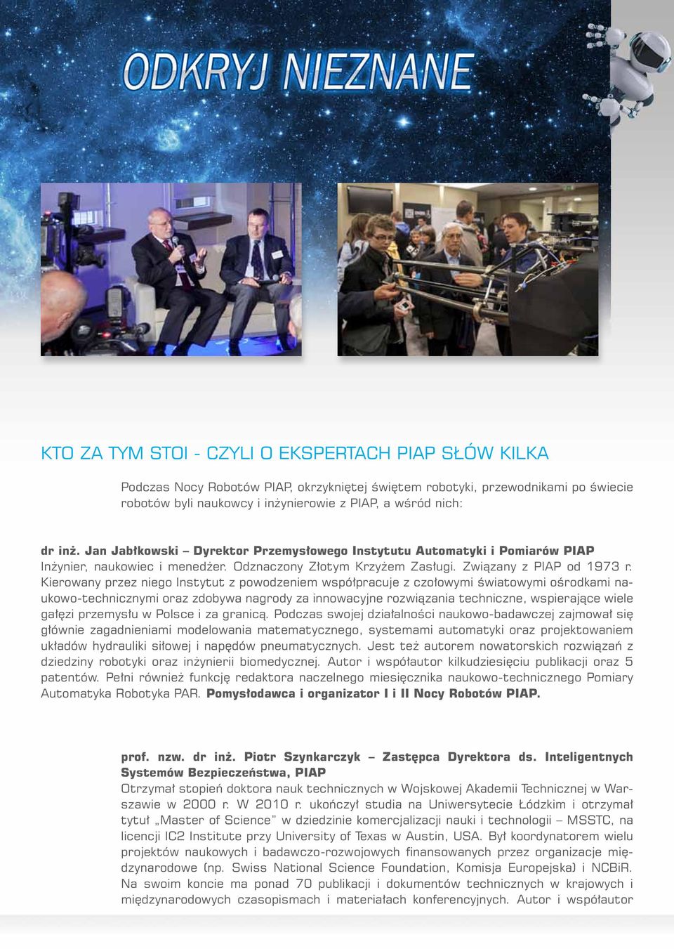 Kierowany przez niego Instytut z powodzeniem współpracuje z czołowymi światowymi ośrodkami naukowo-technicznymi oraz zdobywa nagrody za innowacyjne rozwiązania techniczne, wspierające wiele gałęzi