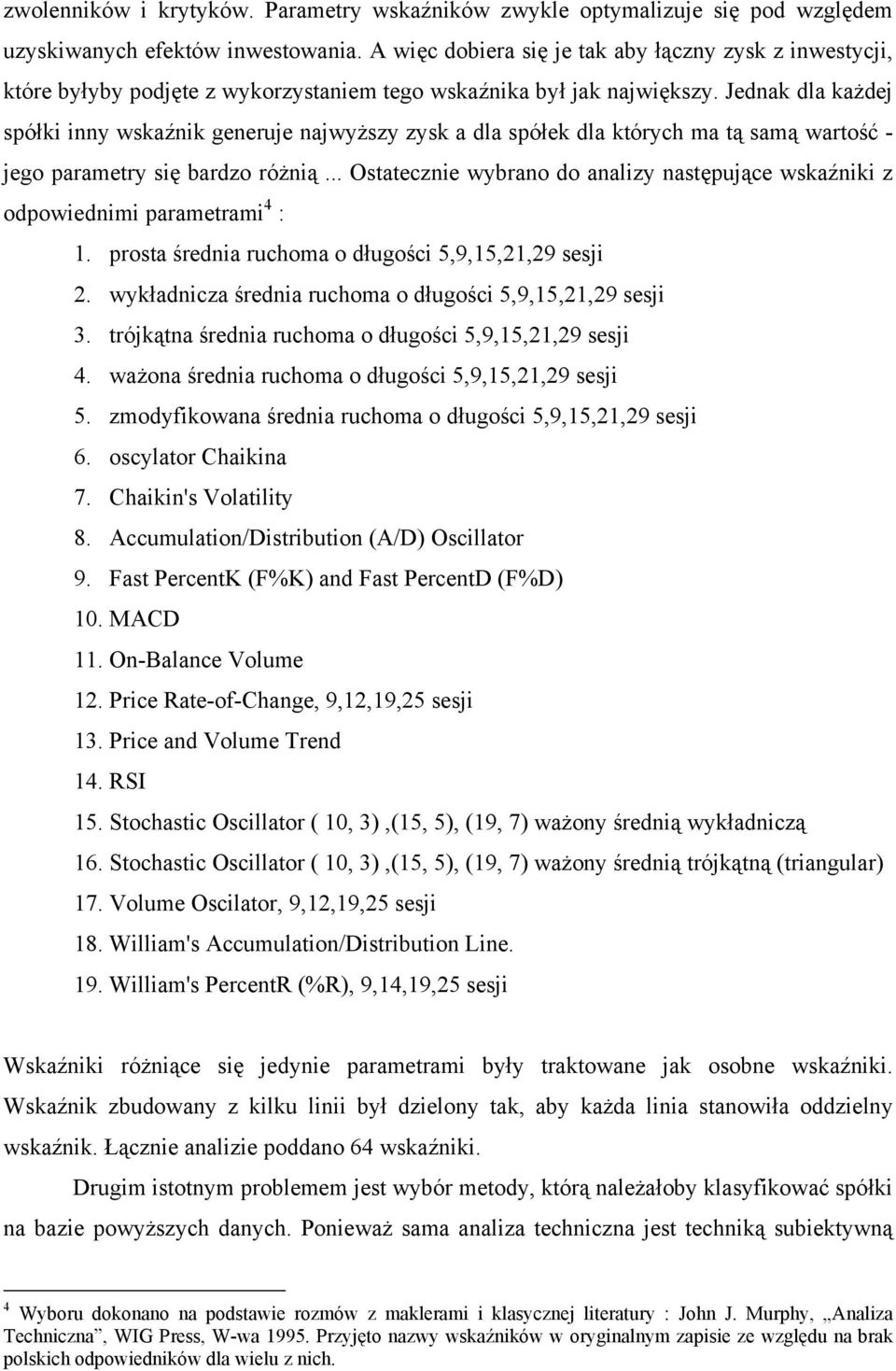 Jednak dla każdej spółki inny wskaźnik generuje najwyższy zysk a dla spółek dla których ma tą samą wartość - jego parametry się bardzo różnią.