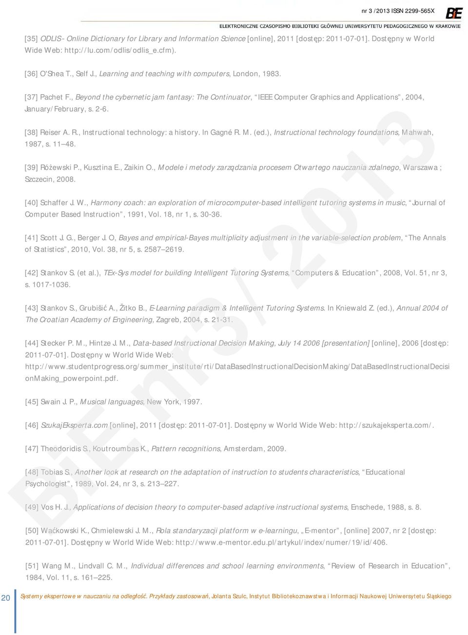 [38] Reiser A. R., Instructional technology: a history. In Gagné R. M. (ed.), Instructional technology foundations, Mahwah, 1987, s. 11 48. [39] Różewski P., Kusztina E., Zaikin O.