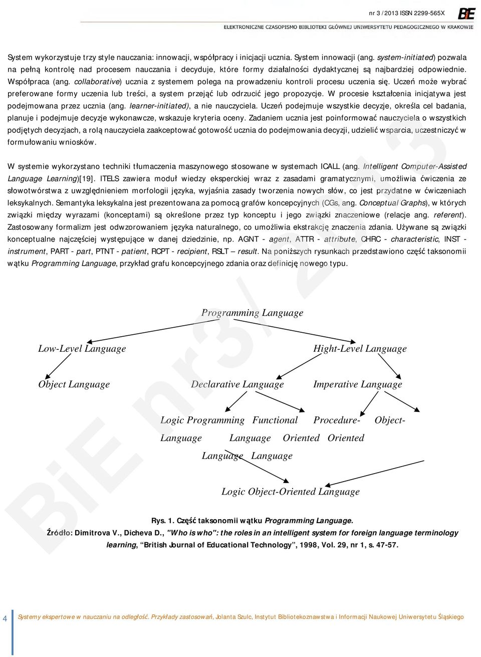 collaborative) ucznia z systemem polega na prowadzeniu kontroli procesu uczenia się. Uczeń może wybrać preferowane formy uczenia lub treści, a system przejąć lub odrzucić jego propozycje.