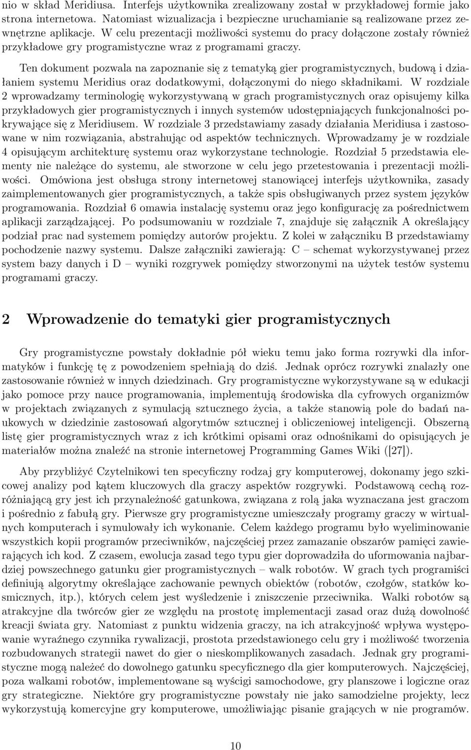 W celu prezentacji możliwości systemu do pracy dołączone zostały również przykładowe gry programistyczne wraz z programami graczy.