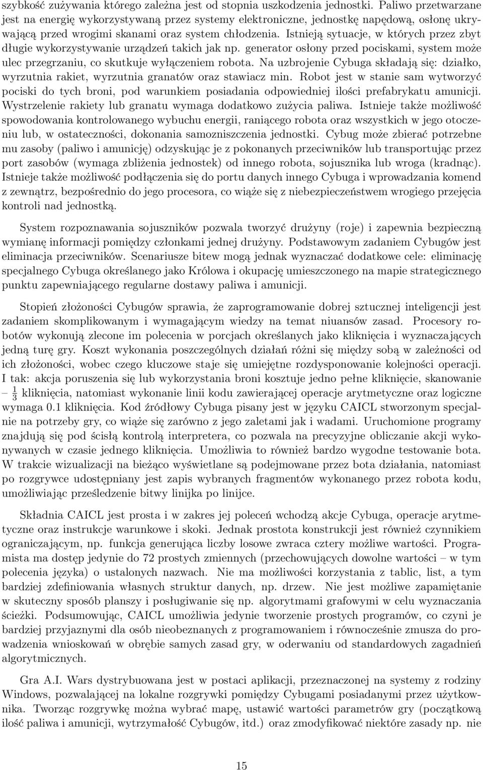 Istnieją sytuacje, w których przez zbyt długie wykorzystywanie urządzeń takich jak np. generator osłony przed pociskami, system może ulec przegrzaniu, co skutkuje wyłączeniem robota.