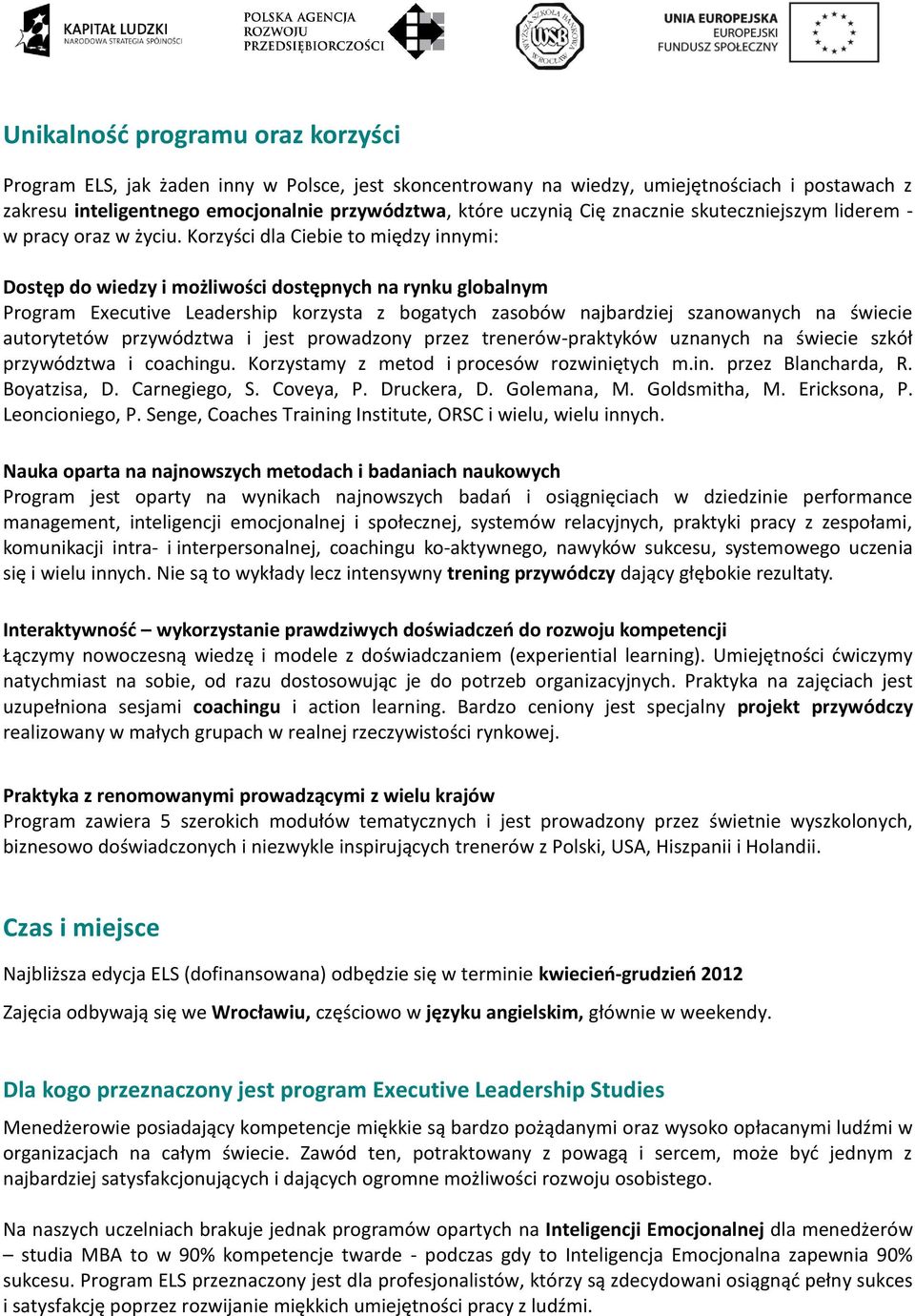 Korzyści dla Ciebie to między innymi: Dostęp do wiedzy i możliwości dostępnych na rynku globalnym Program Executive Leadership korzysta z bogatych zasobów najbardziej szanowanych na świecie