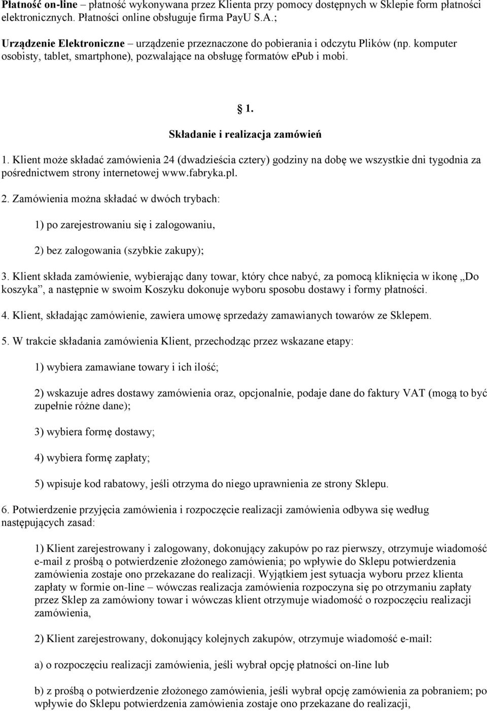 Składanie i realizacja zamówień 1. Klient może składać zamówienia 24 (dwadzieścia cztery) godziny na dobę we wszystkie dni tygodnia za pośrednictwem strony internetowej www.fabryka.pl. 2. Zamówienia można składać w dwóch trybach: 1) po zarejestrowaniu się i zalogowaniu, 2) bez zalogowania (szybkie zakupy); 3.