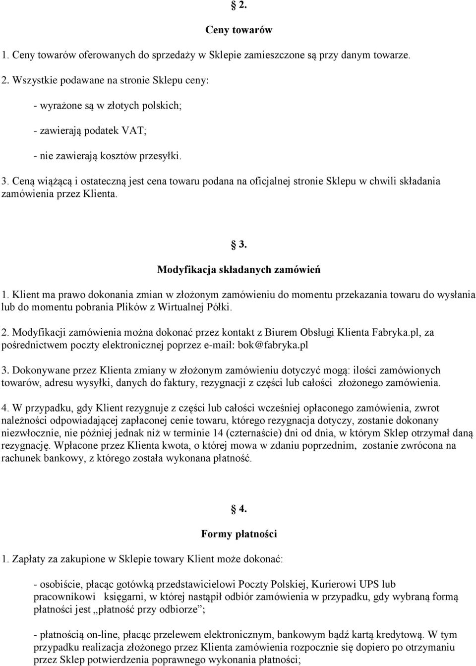 Ceną wiążącą i ostateczną jest cena towaru podana na oficjalnej stronie Sklepu w chwili składania zamówienia przez Klienta. 3. Modyfikacja składanych zamówień 1.