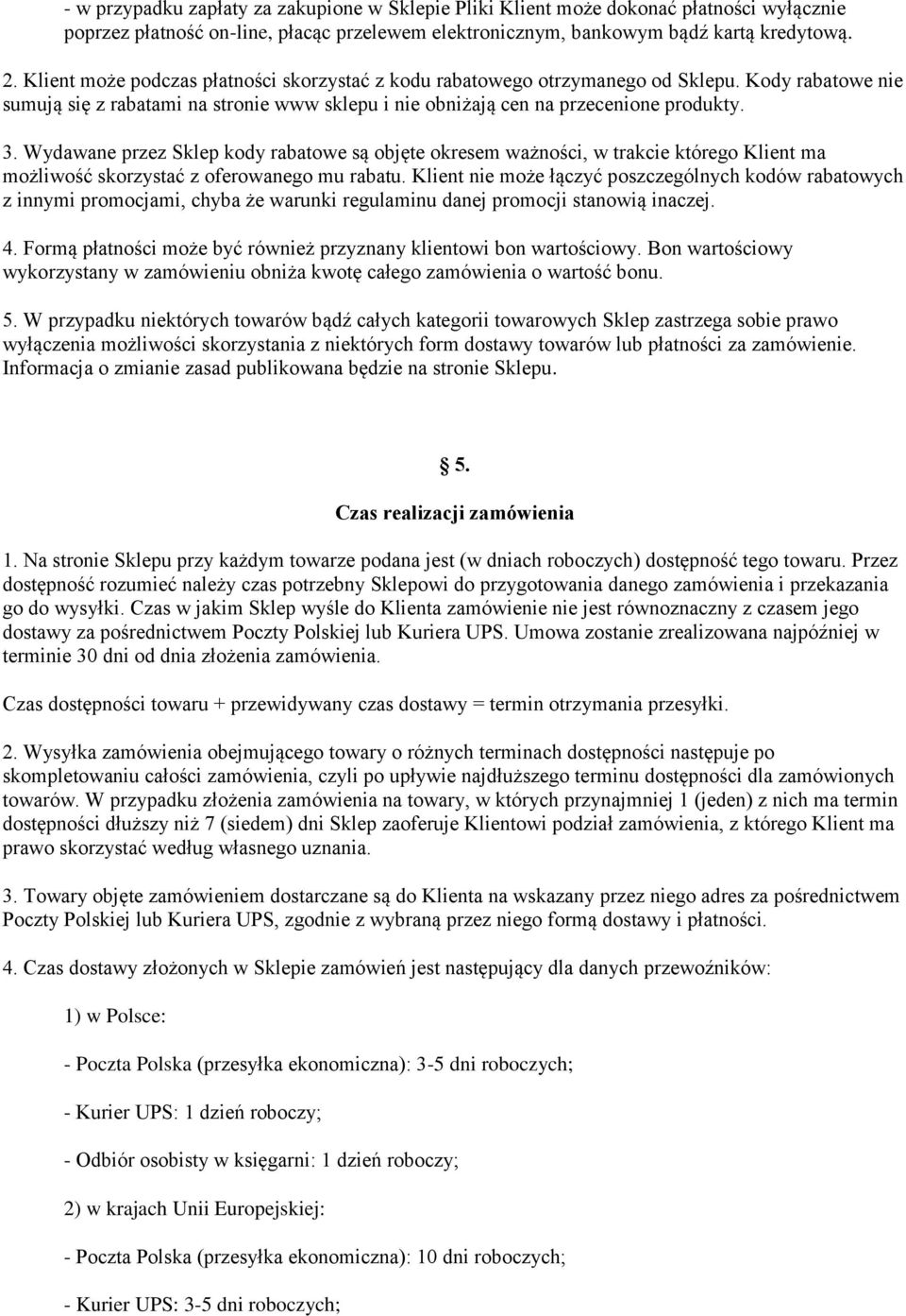 Wydawane przez Sklep kody rabatowe są objęte okresem ważności, w trakcie którego Klient ma możliwość skorzystać z oferowanego mu rabatu.