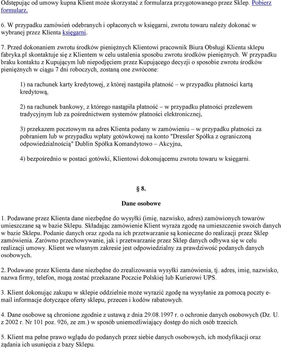 Przed dokonaniem zwrotu środków pieniężnych Klientowi pracownik Biura Obsługi Klienta sklepu fabryka.pl skontaktuje się z Klientem w celu ustalenia sposobu zwrotu środków pieniężnych.