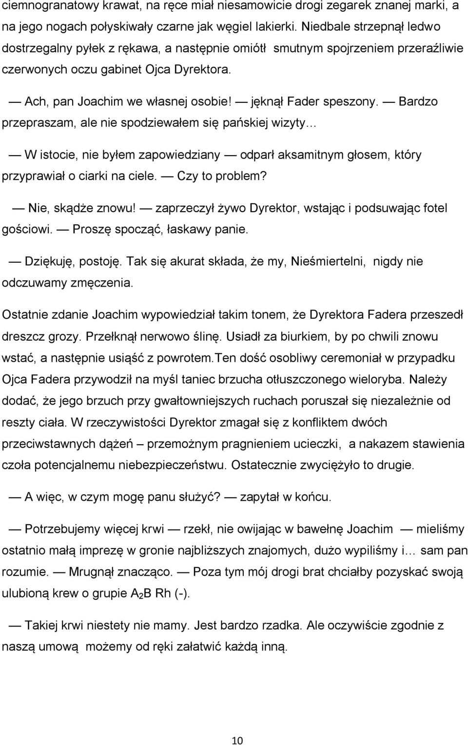 jęknął Fader speszony. Bardzo przepraszam, ale nie spodziewałem się pańskiej wizyty W istocie, nie byłem zapowiedziany odparł aksamitnym głosem, który przyprawiał o ciarki na ciele. Czy to problem?