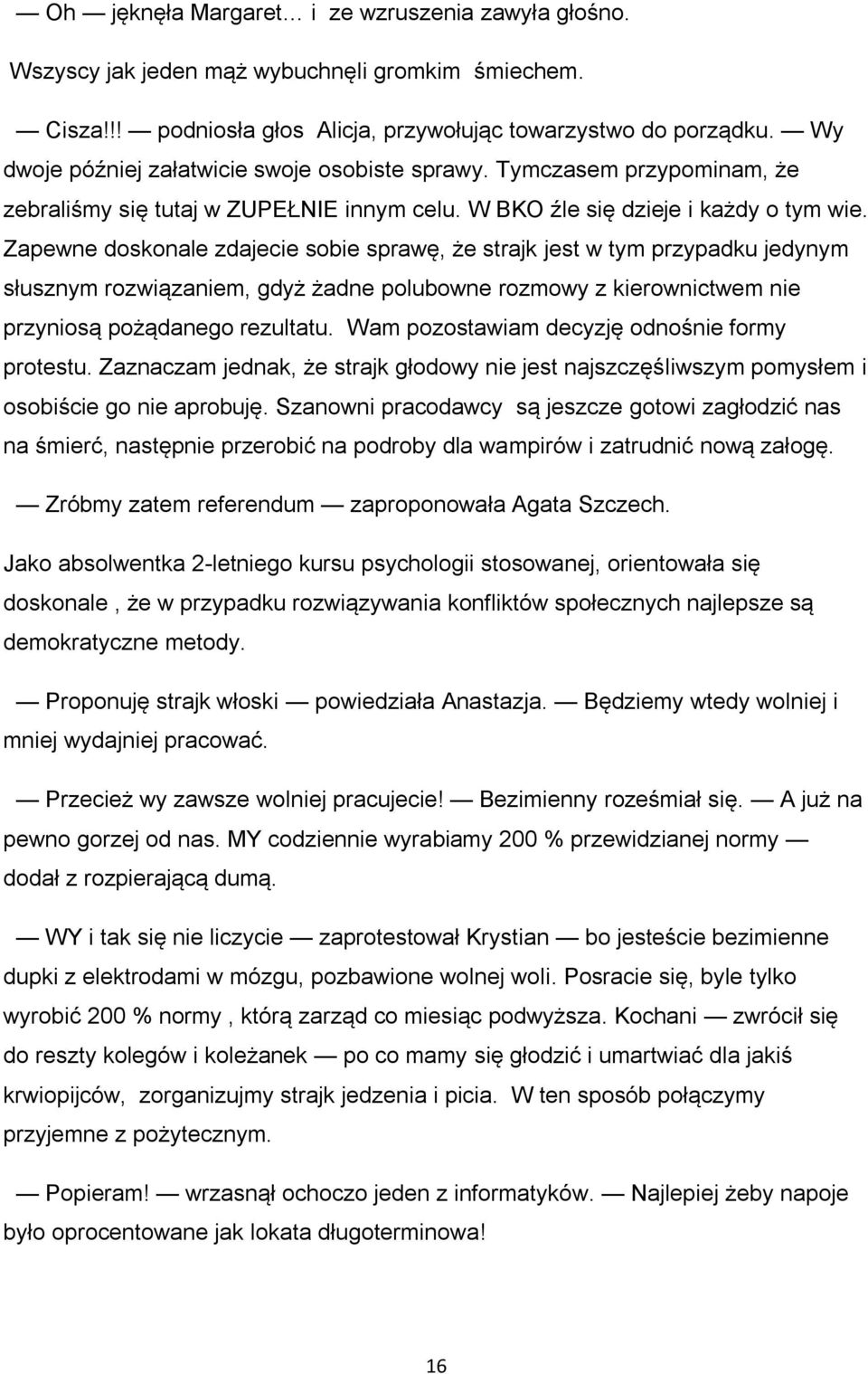 Zapewne doskonale zdajecie sobie sprawę, że strajk jest w tym przypadku jedynym słusznym rozwiązaniem, gdyż żadne polubowne rozmowy z kierownictwem nie przyniosą pożądanego rezultatu.