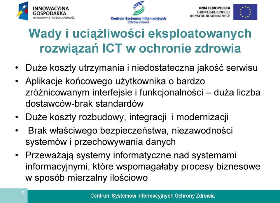 Duże koszty rozbudowy, integracji i modernizacji Brak właściwego bezpieczeństwa, niezawodności systemów i przechowywania