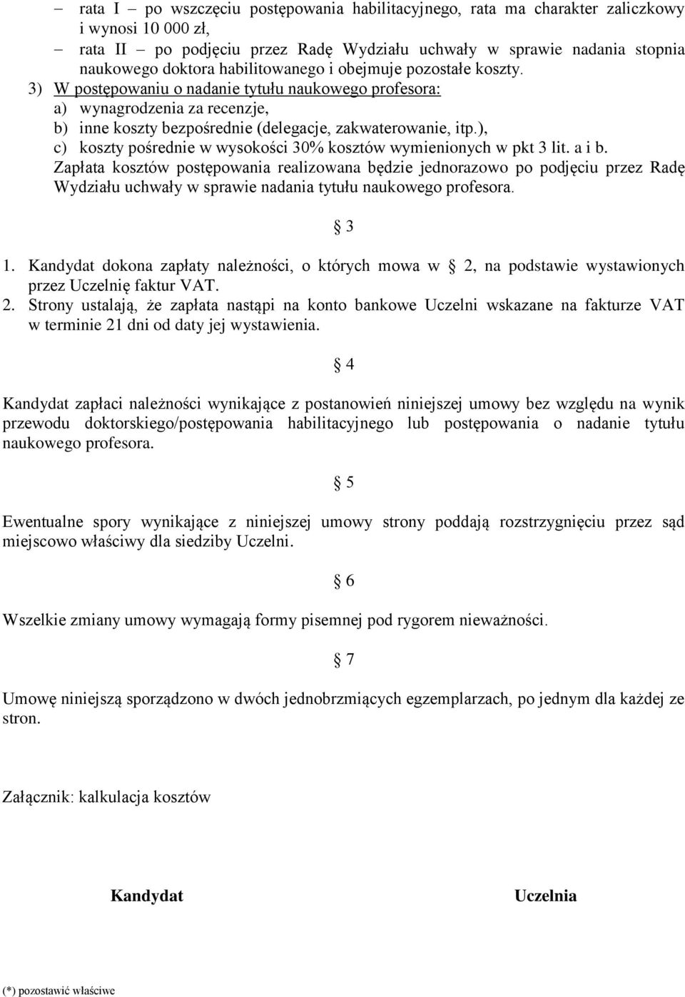 Zapłata kosztów postępowania realizowana będzie jednorazowo po podjęciu przez Radę Wydziału uchwały w sprawie nadania tytułu naukowego profesora. 3 1.