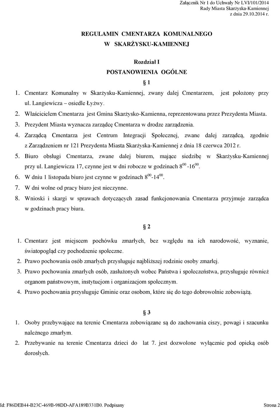 Właścicielem Cmentarza jest Gmina Skarżysko-Kamienna, reprezentowana przez Prezydenta Miasta. 3. Prezydent Miasta wyznacza zarządcę Cmentarza w drodze zarządzenia. 4.