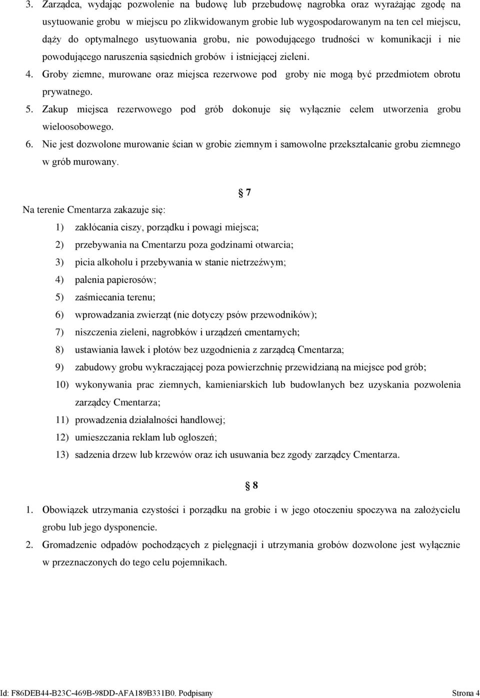 Groby ziemne, murowane oraz miejsca rezerwowe pod groby nie mogą być przedmiotem obrotu prywatnego. 5. Zakup miejsca rezerwowego pod grób dokonuje się wyłącznie celem utworzenia grobu wieloosobowego.