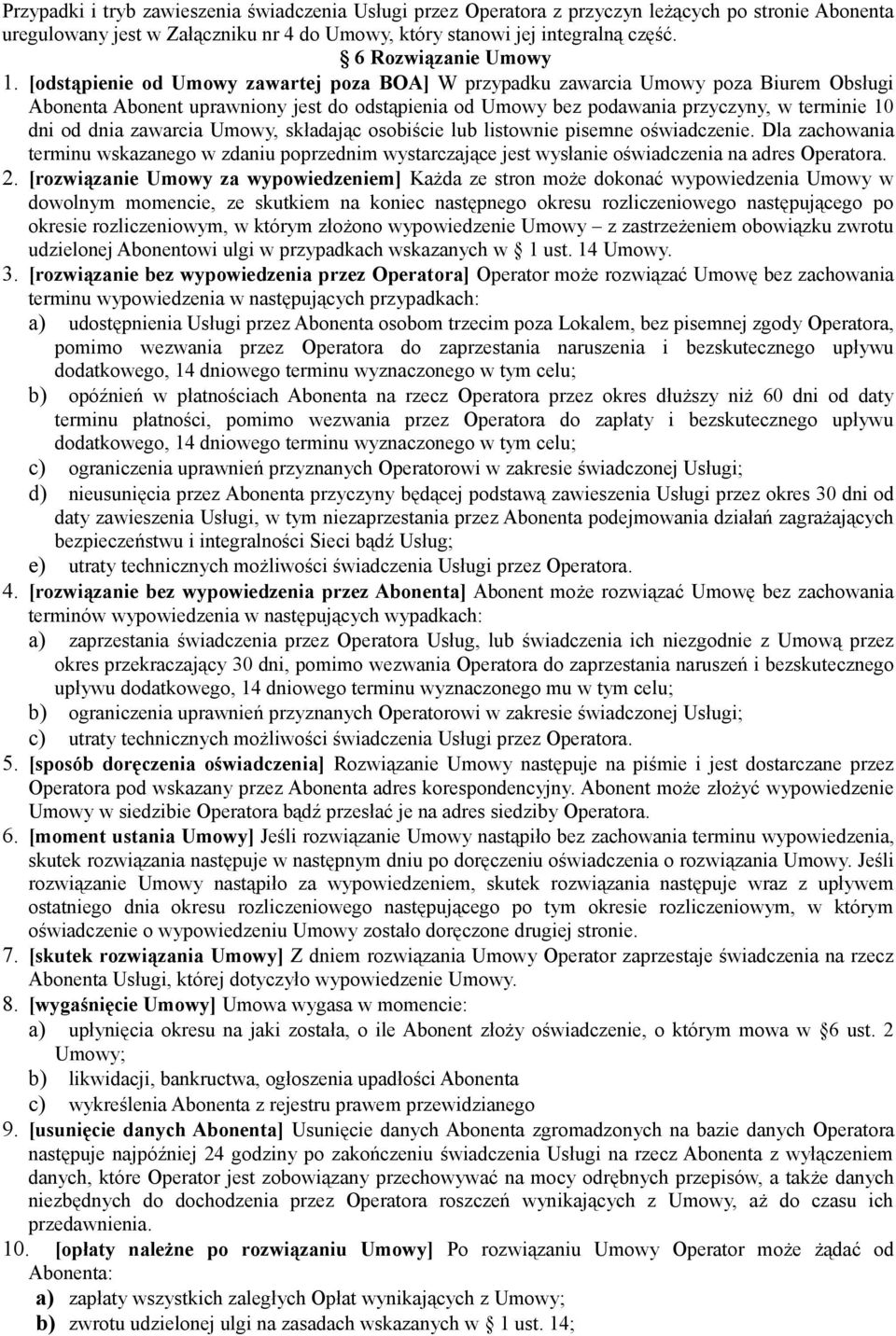 [odstąpienie od Umowy zawartej poza BOA] W przypadku zawarcia Umowy poza Biurem Obsługi Abonenta Abonent uprawniony jest do odstąpienia od Umowy bez podawania przyczyny, w terminie 10 dni od dnia