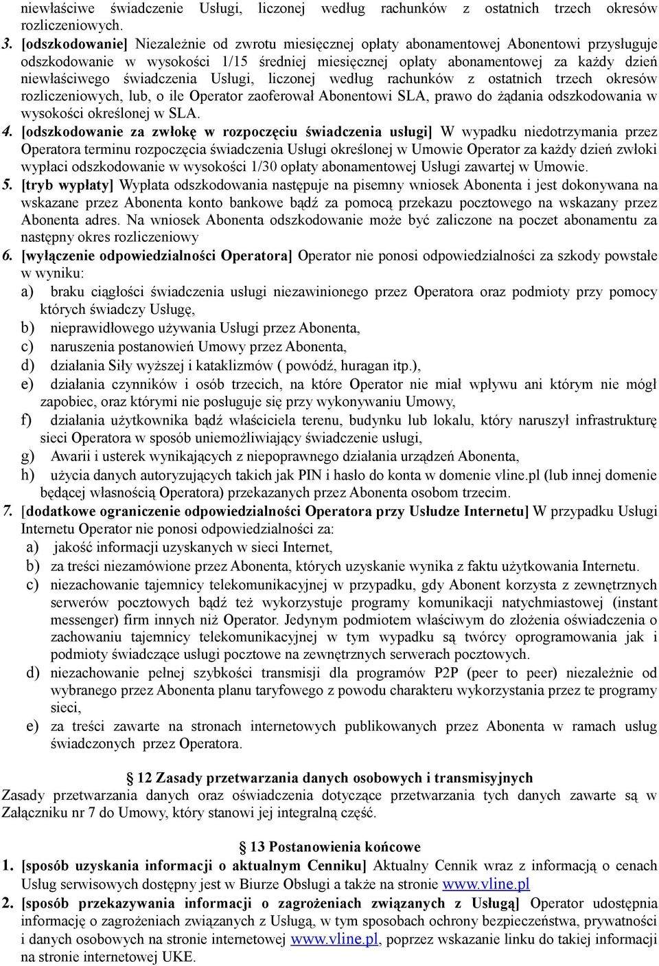 świadczenia Usługi, liczonej według rachunków z ostatnich trzech okresów rozliczeniowych, lub, o ile Operator zaoferował Abonentowi SLA, prawo do żądania odszkodowania w wysokości określonej w SLA. 4.