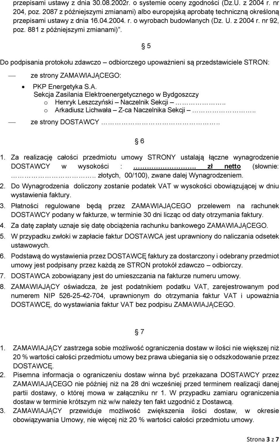 Do podpisania protokołu zdawczo odbiorczego upoważnieni są przedstawiciele STRON: 5 ze strony ZAMAWIAJĄCEGO: PKP Energetyka S.A. Sekcja Zasilania Elektroenergetycznego w Bydgoszczy o Henryk Leszczyński Naczelnik Sekcji.