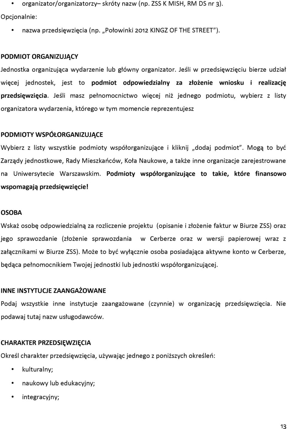 Jeśli w przedsięwzięciu bierze udział więcej jednostek, jest to podmiot odpowiedzialny za złożenie wniosku i realizację przedsięwzięcia.