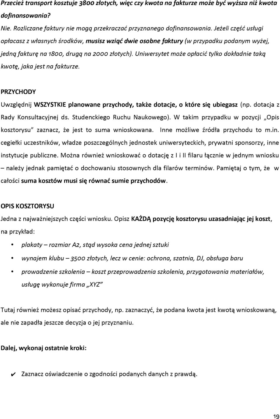 Uniwersytet może opłacić tylko dokładnie taką kwotę, jaka jest na fakturze. PRZYCHODY Uwzględnij WSZYSTKIE planowane przychody, także dotacje, o które się ubiegasz (np.