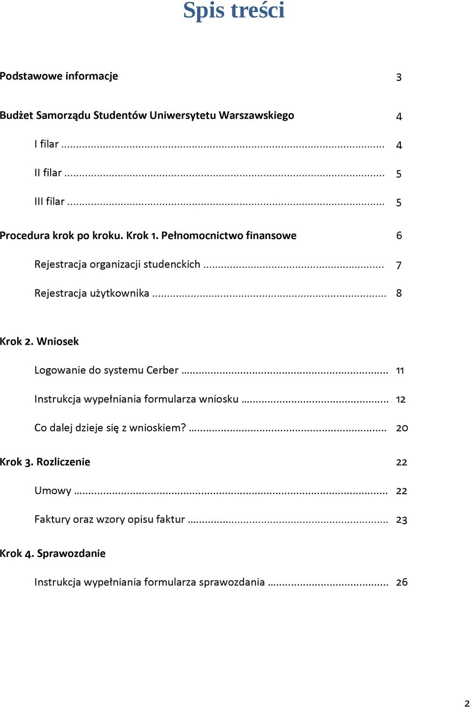 .. 6 7 8 Krok 2. Wniosek Logowanie do systemu Cerber... Instrukcja wypełniania formularza wniosku... Co dalej dzieje się z wnioskiem?