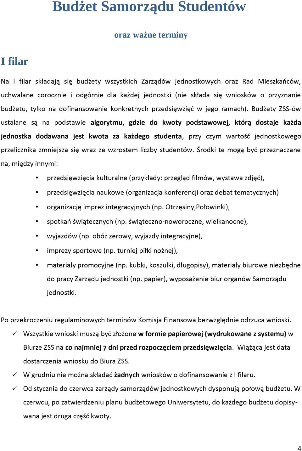 Budżety ZSS-ów ustalane są na podstawie algorytmu, gdzie do kwoty podstawowej, którą dostaje każda jednostka dodawana jest kwota za każdego studenta, przy czym wartość jednostkowego przelicznika