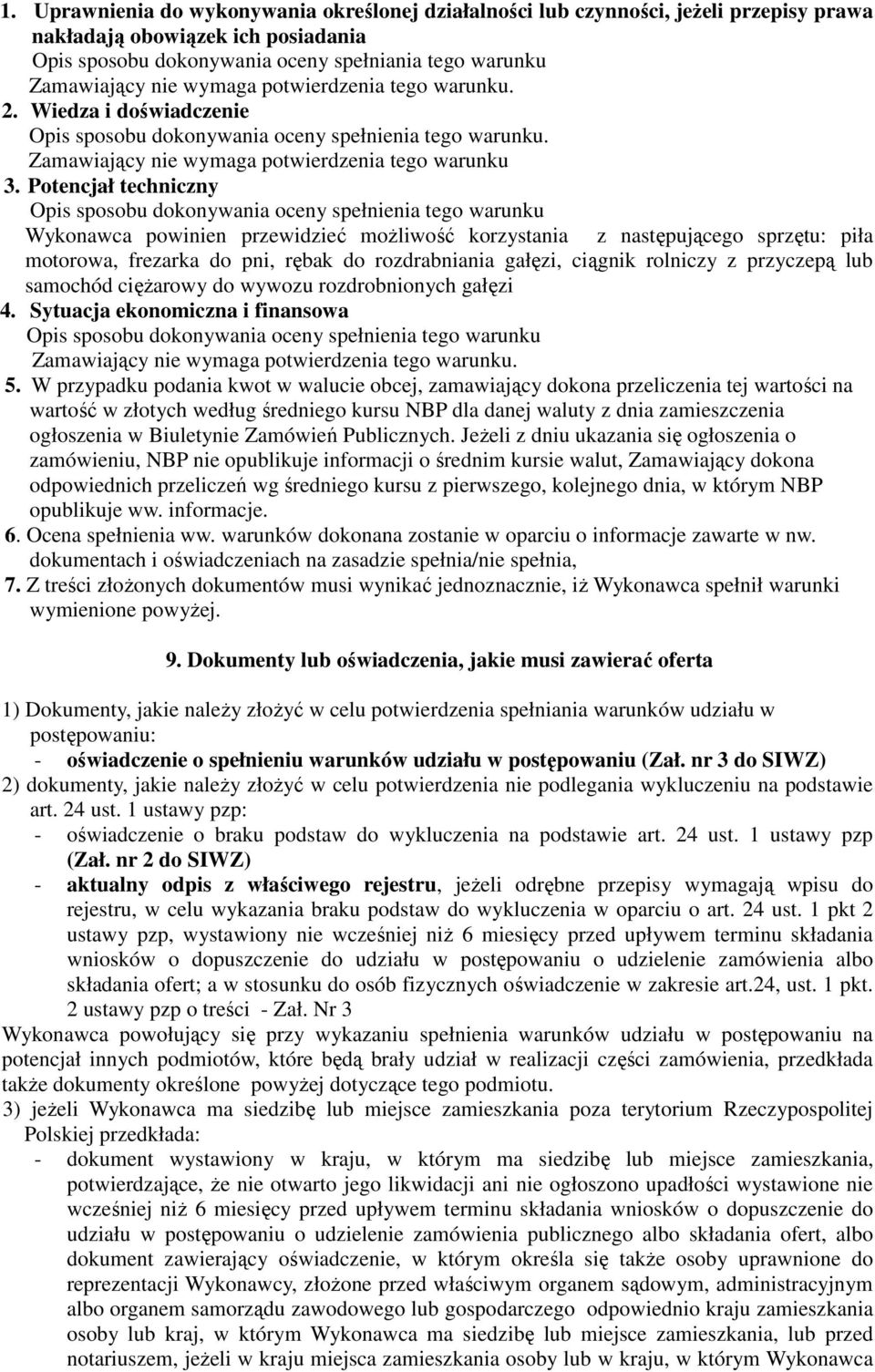 Potencjał techniczny Opis sposobu dokonywania oceny spełnienia tego warunku Wykonawca powinien przewidzieć moŝliwość korzystania z następującego sprzętu: piła motorowa, frezarka do pni, rębak do