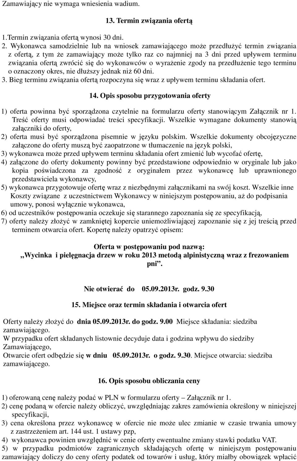 się do wykonawców o wyraŝenie zgody na przedłuŝenie tego terminu o oznaczony okres, nie dłuŝszy jednak niŝ 60 dni. 3.