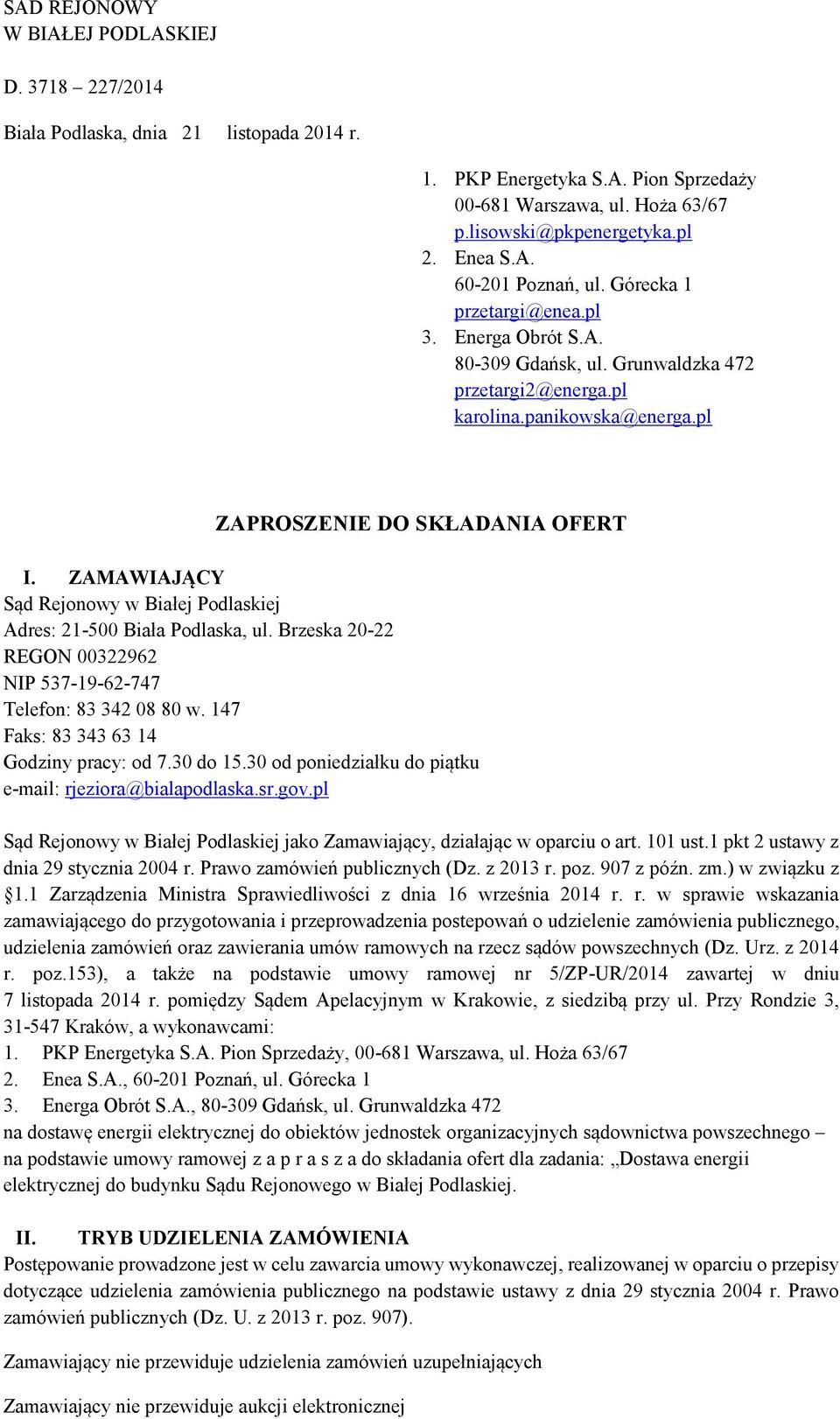 ZAMAWIAJĄCY Sąd Rejonowy w Białej Podlaskiej Adres: 21-500 Biała Podlaska, ul. Brzeska 20-22 REGON 00322962 NIP 537-19-62-747 Telefon: 83 342 08 80 w. 147 Faks: 83 343 63 14 Godziny pracy: od 7.