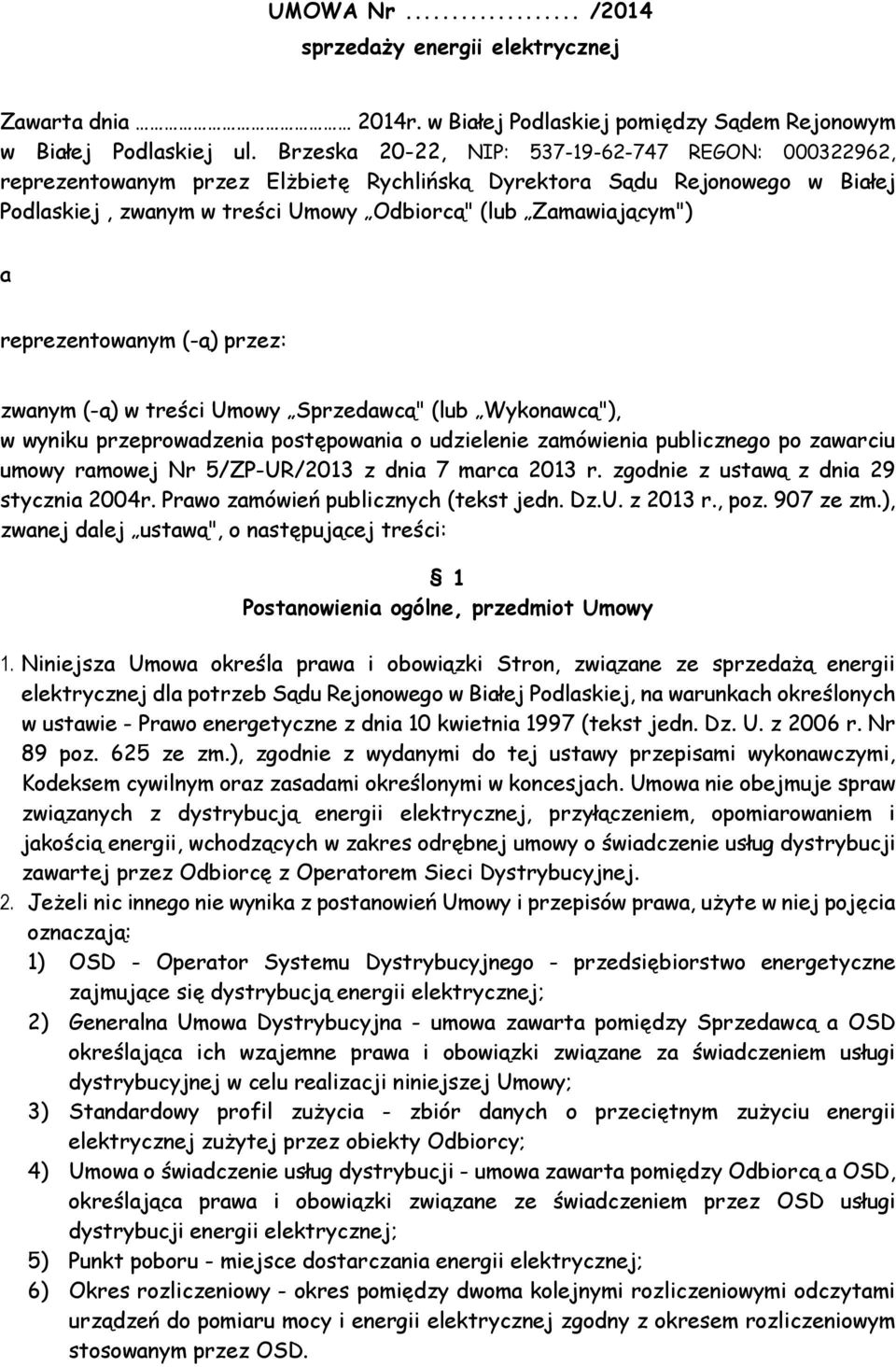 reprezentowanym (-ą) przez: zwanym (-ą) w treści Umowy Sprzedawcą" (lub Wykonawcą"), w wyniku przeprowadzenia postępowania o udzielenie zamówienia publicznego po zawarciu umowy ramowej Nr