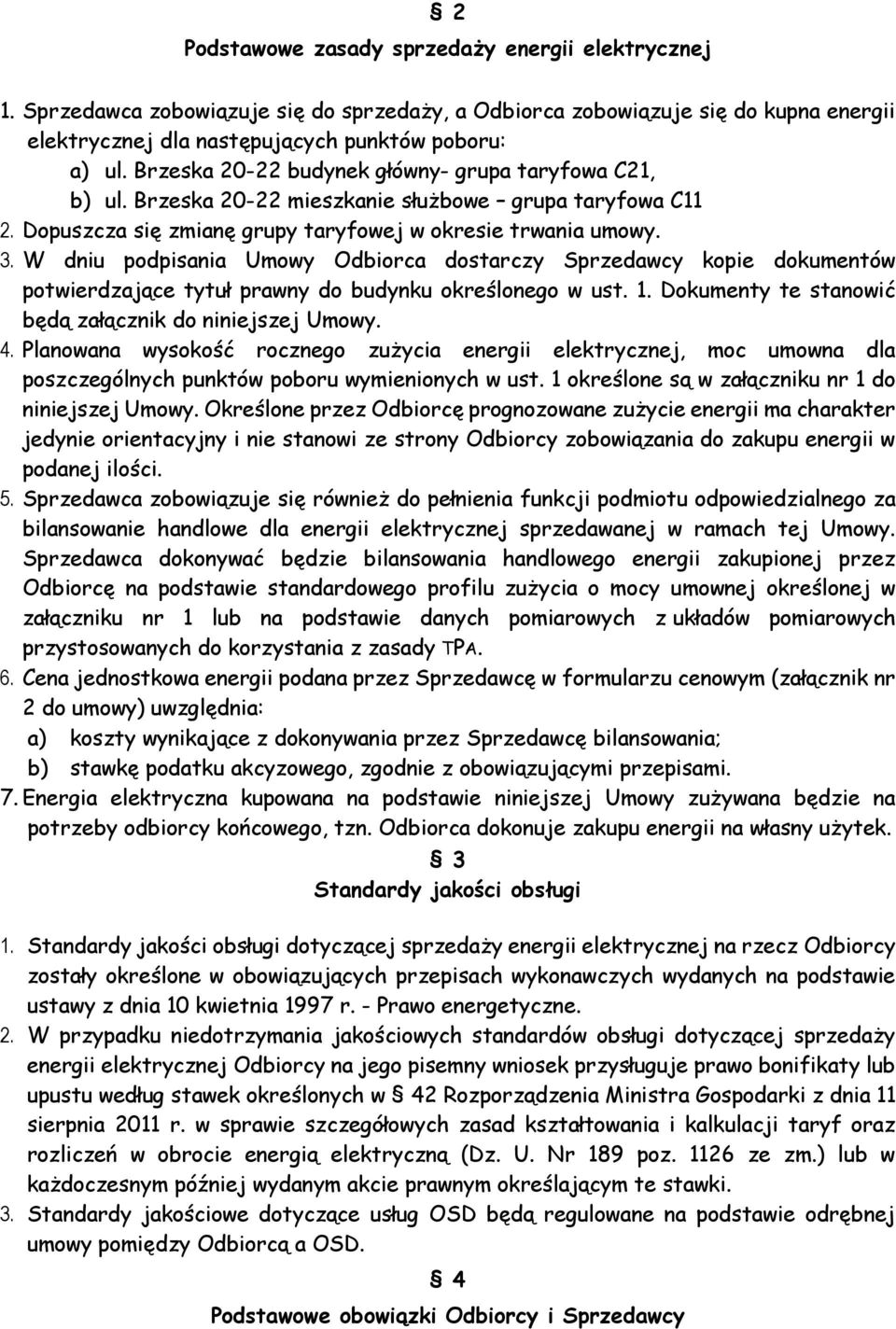 W dniu podpisania Umowy Odbiorca dostarczy Sprzedawcy kopie dokumentów potwierdzające tytuł prawny do budynku określonego w ust. 1. Dokumenty te stanowić będą załącznik do niniejszej Umowy. 4.