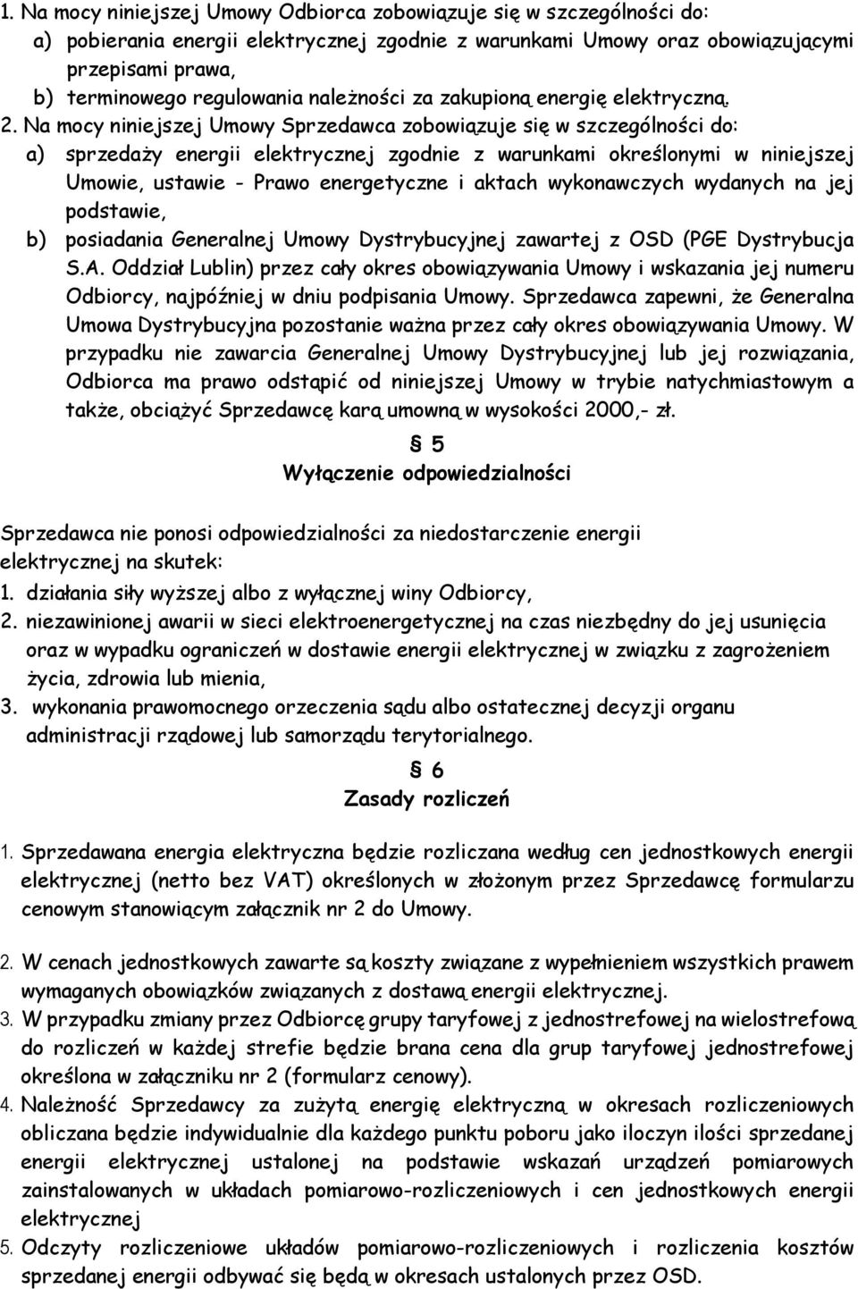 Na mocy niniejszej Umowy Sprzedawca zobowiązuje się w szczególności do: a) sprzedaży energii elektrycznej zgodnie z warunkami określonymi w niniejszej Umowie, ustawie - Prawo energetyczne i aktach