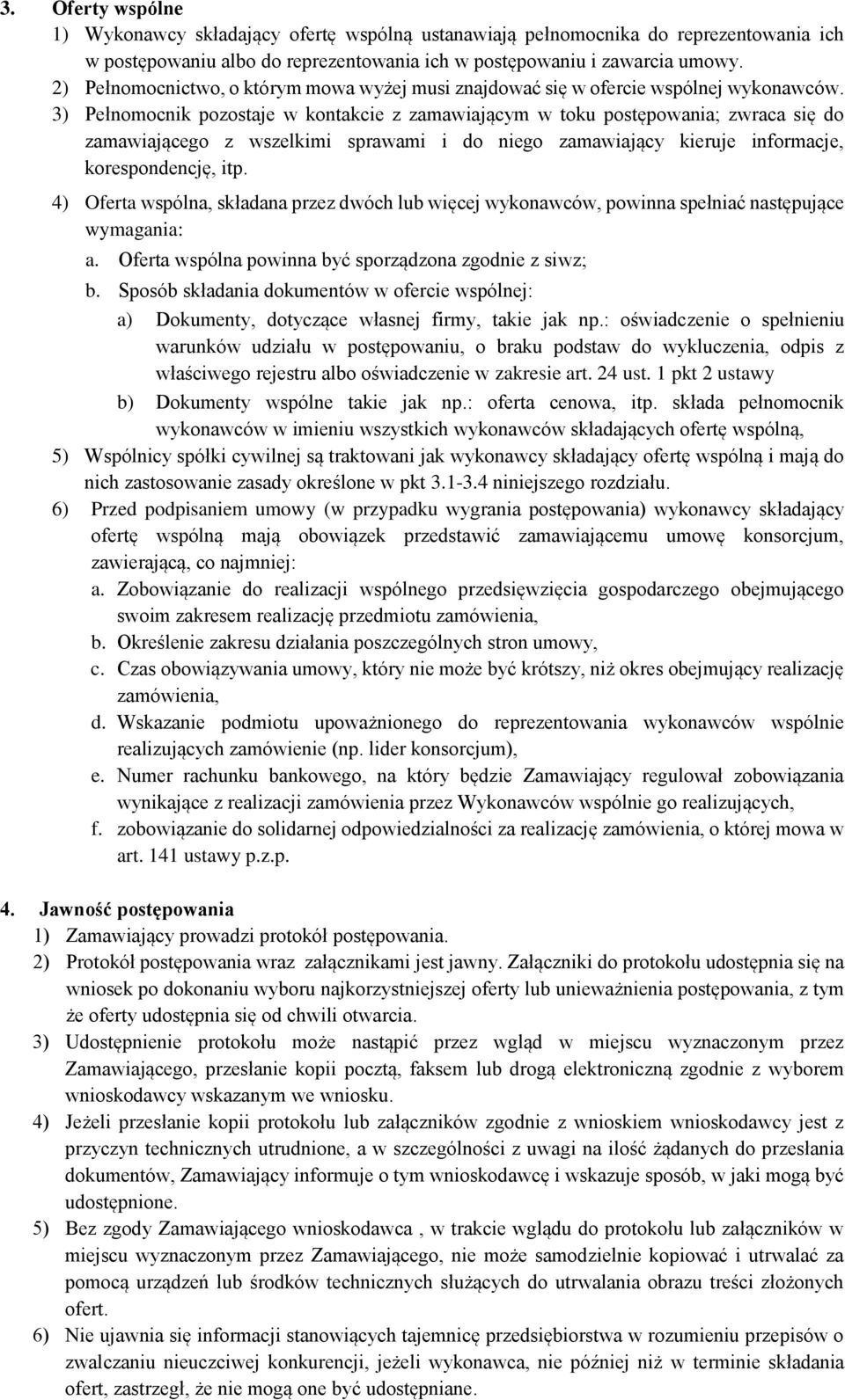 3) Pełnomocnik pozostaje w kontakcie z zamawiającym w toku postępowania; zwraca się do zamawiającego z wszelkimi sprawami i do niego zamawiający kieruje informacje, korespondencję, itp.