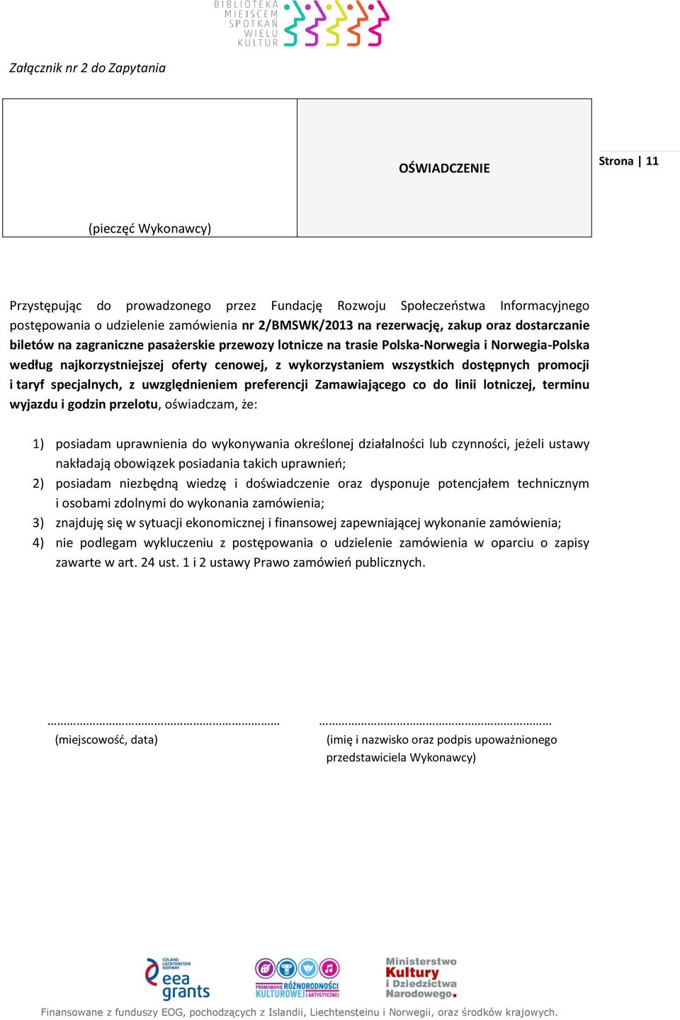 wykorzystaniem wszystkich dostępnych promocji i taryf specjalnych, z uwzględnieniem preferencji Zamawiającego co do linii lotniczej, terminu wyjazdu i godzin przelotu, oświadczam, że: 1) posiadam