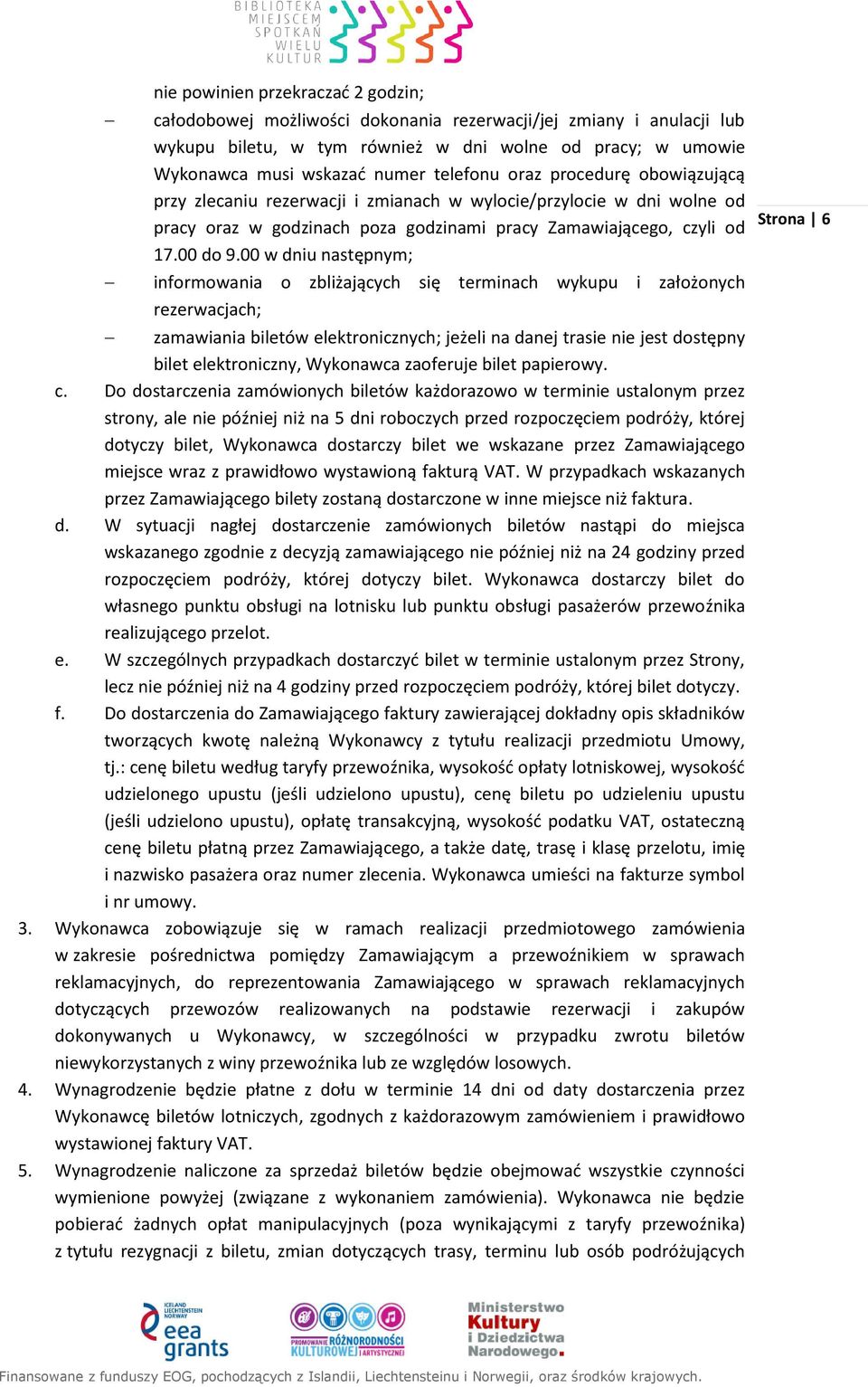 00 w dniu następnym; informowania o zbliżających się terminach wykupu i założonych rezerwacjach; zamawiania biletów elektronicznych; jeżeli na danej trasie nie jest dostępny bilet elektroniczny,