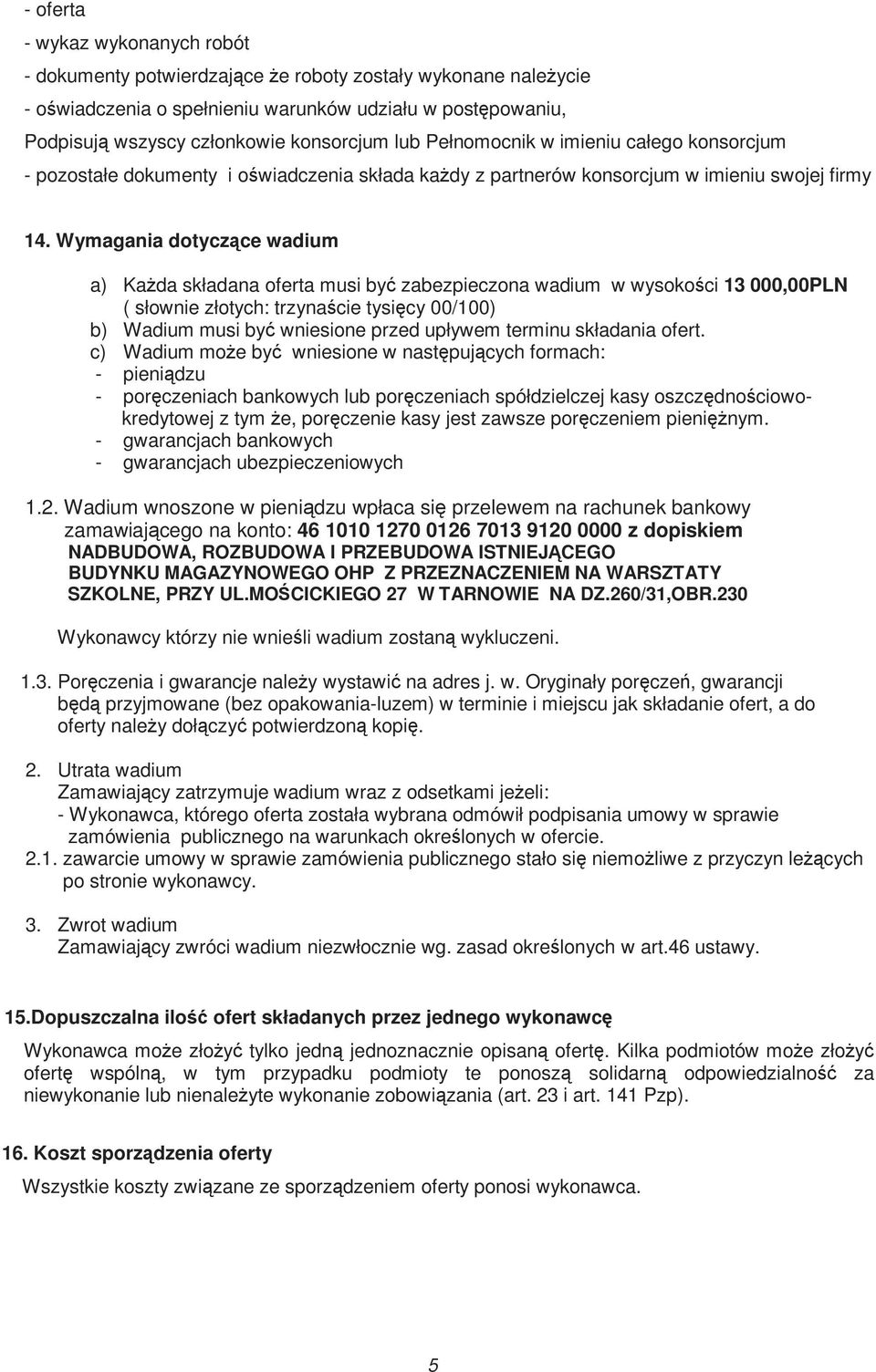 Wymagania dotyczące wadium a) KaŜda składana oferta musi być zabezpieczona wadium w wysokości 13 000,00PLN ( słownie złotych: trzynaście tysięcy 00/100) b) Wadium musi być wniesione przed upływem