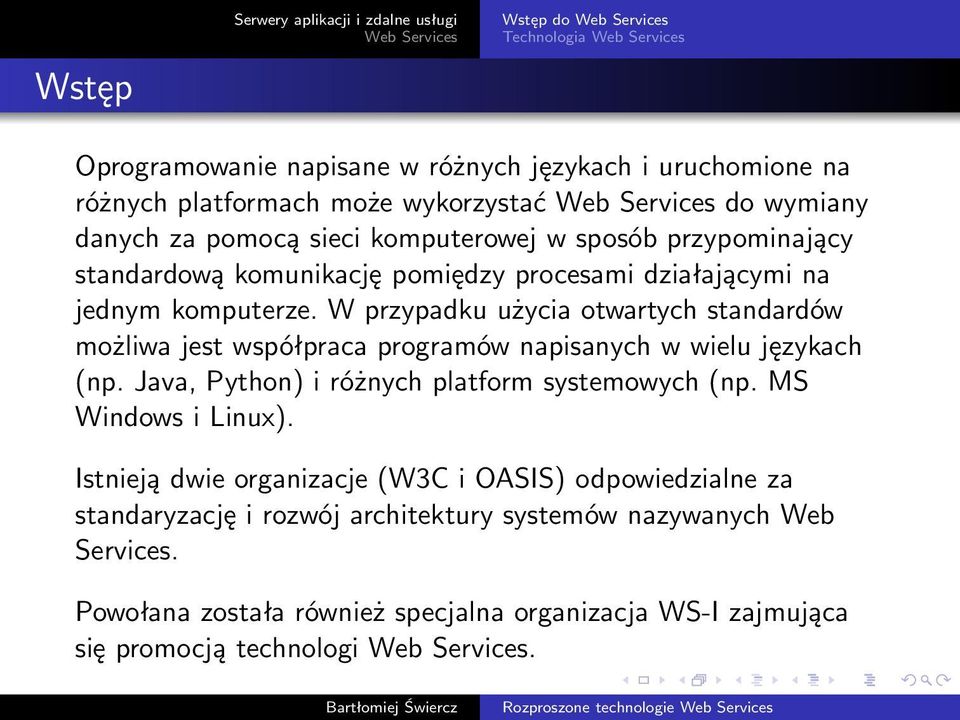 W przypadku użycia otwartych standardów możliwa jest współpraca programów napisanych w wielu językach (np. Java, Python) i różnych platform systemowych(np. MS WindowsiLinux).