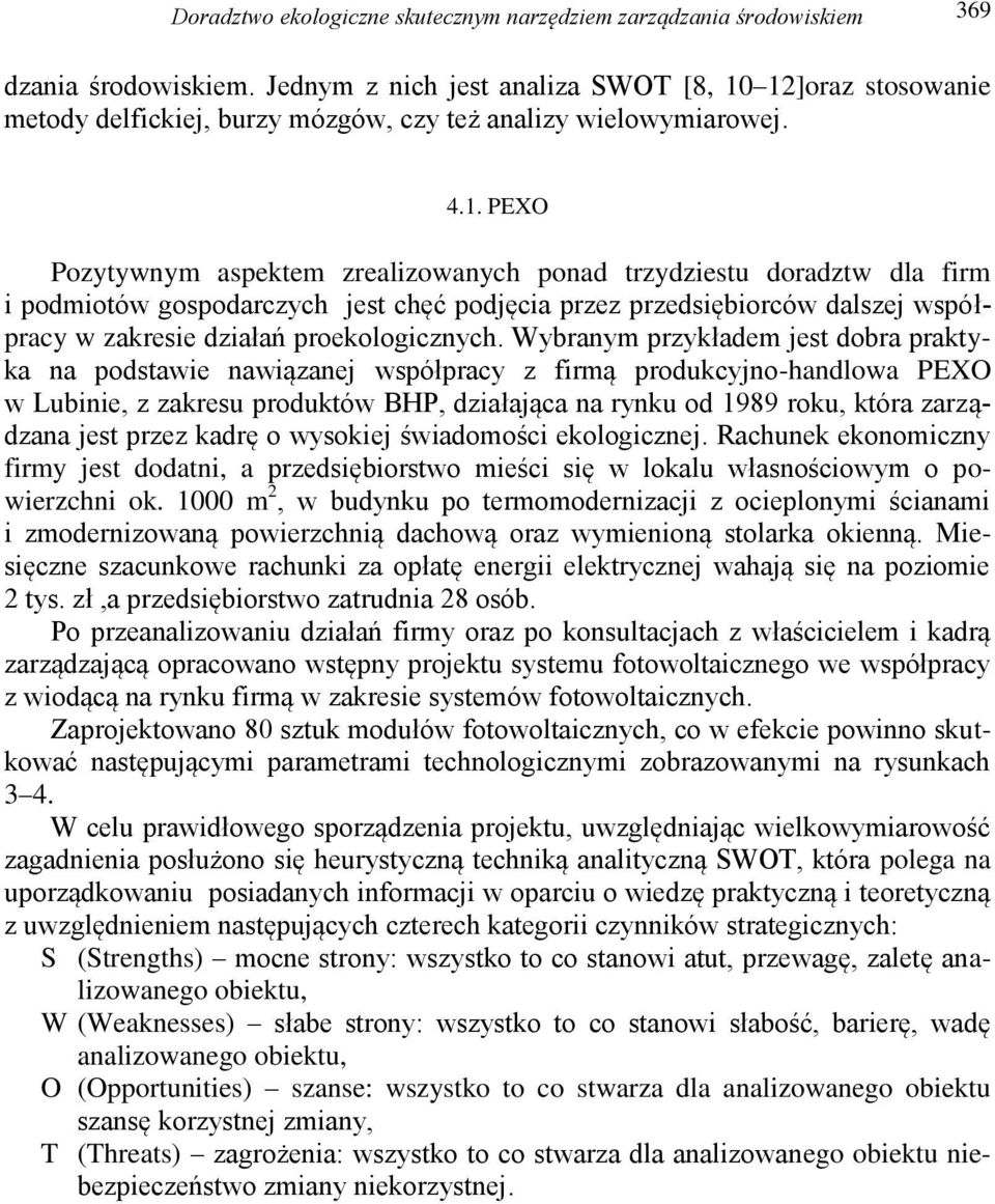 12]oraz stosowanie metody delfickiej, burzy mózgów, czy też analizy wielowymiarowej. 4.1. PEXO Pozytywnym aspektem zrealizowanych ponad trzydziestu doradztw dla firm i podmiotów gospodarczych jest